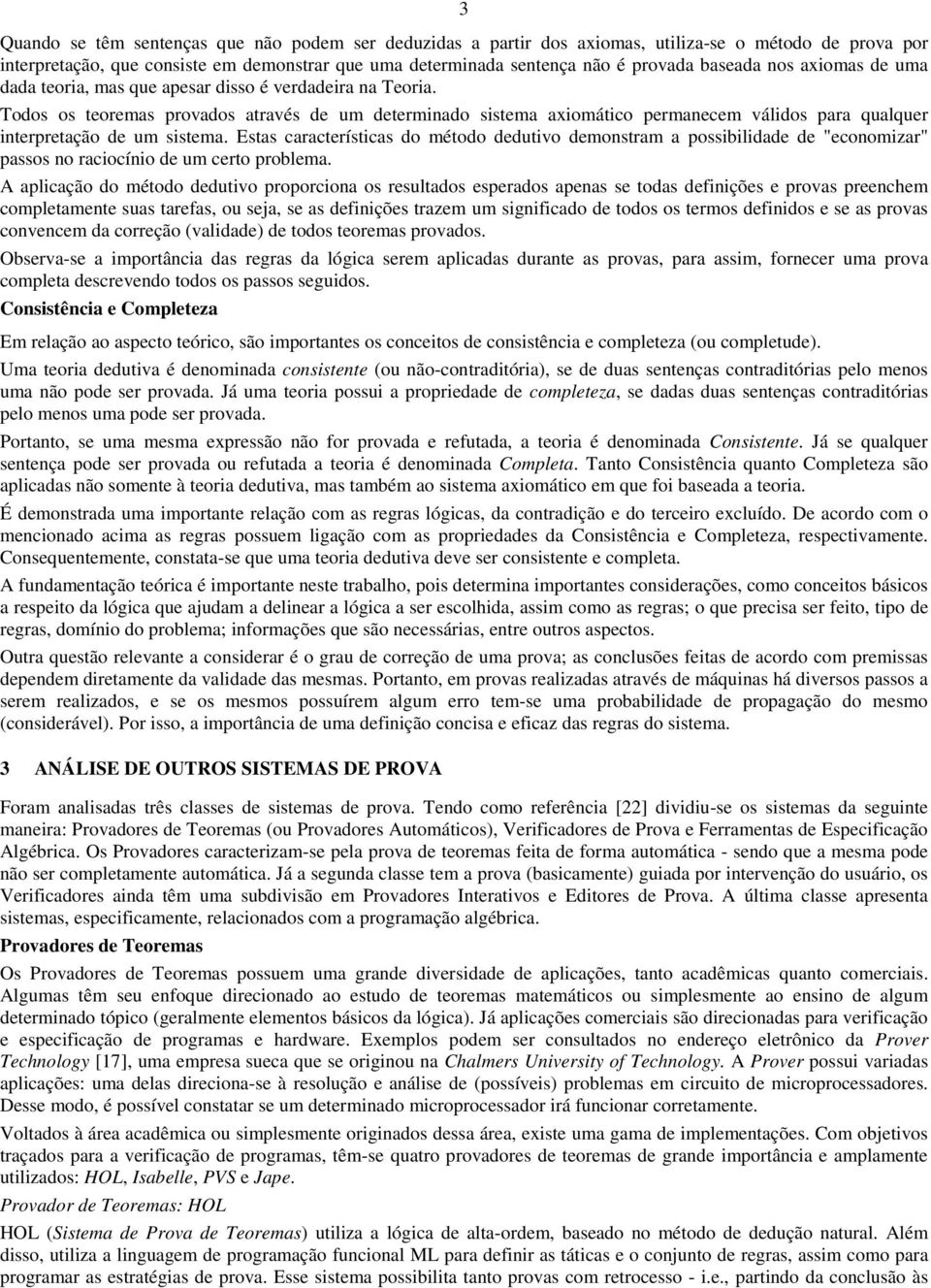 Todos os teoremas provados através de um determinado sistema axiomático permanecem válidos para qualquer interpretação de um sistema.