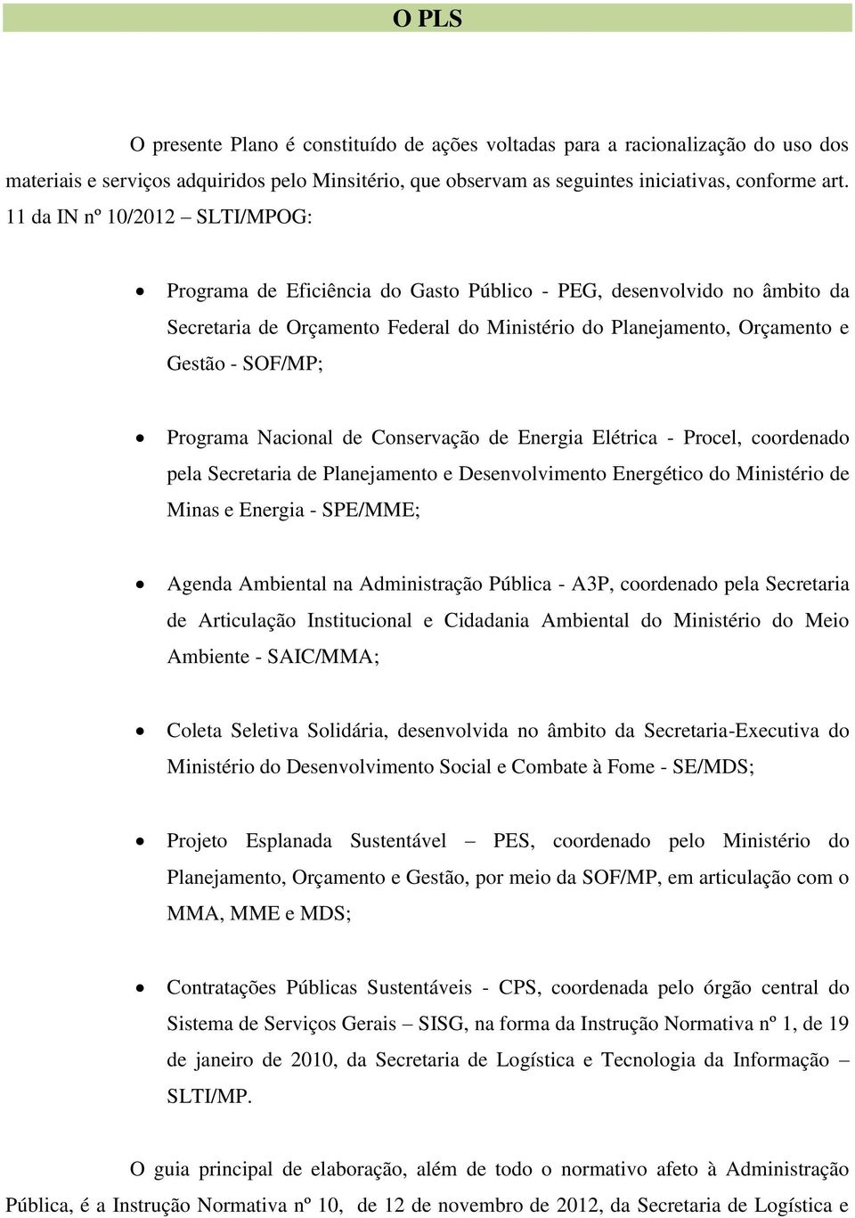 Programa Nacional de Conservação de Energia Elétrica - Procel, coordenado pela Secretaria de Planejamento e Desenvolvimento Energético do Ministério de Minas e Energia - SPE/MME; Agenda Ambiental na