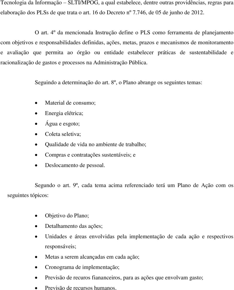 órgão ou entidade estabelecer práticas de sustentabilidade e racionalização de gastos e processos na Administração Pública. Seguindo a determinação do art.