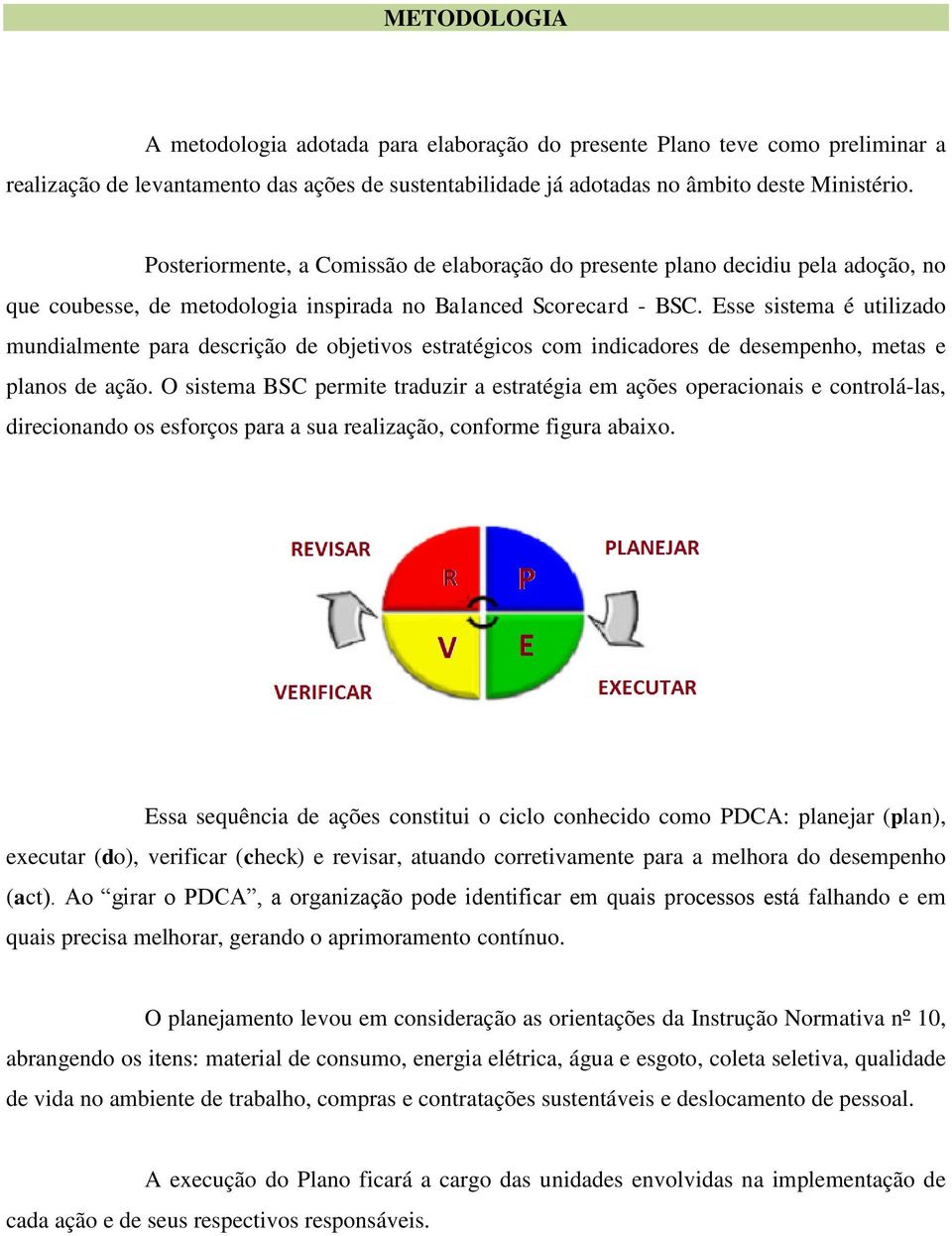 Esse sistema é utilizado mundialmente para descrição de objetivos estratégicos com indicadores de desempenho, metas e planos de ação.