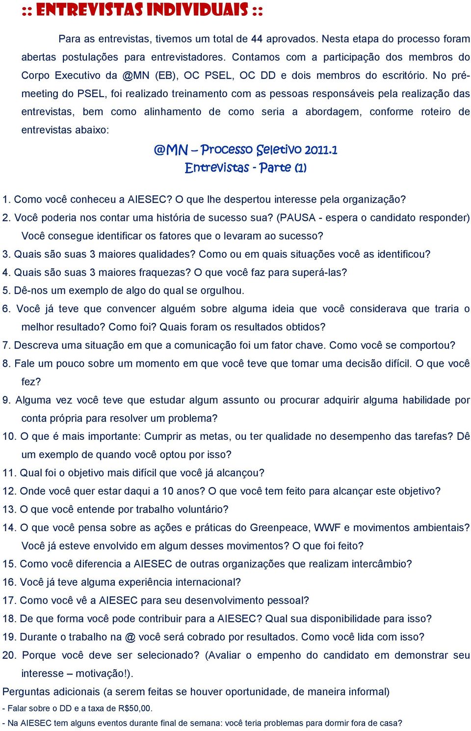 No prémeeting do PSEL, foi realizado treinamento com as pessoas responsáveis pela realização das entrevistas, bem como alinhamento de como seria a abordagem, conforme roteiro de entrevistas abaixo: