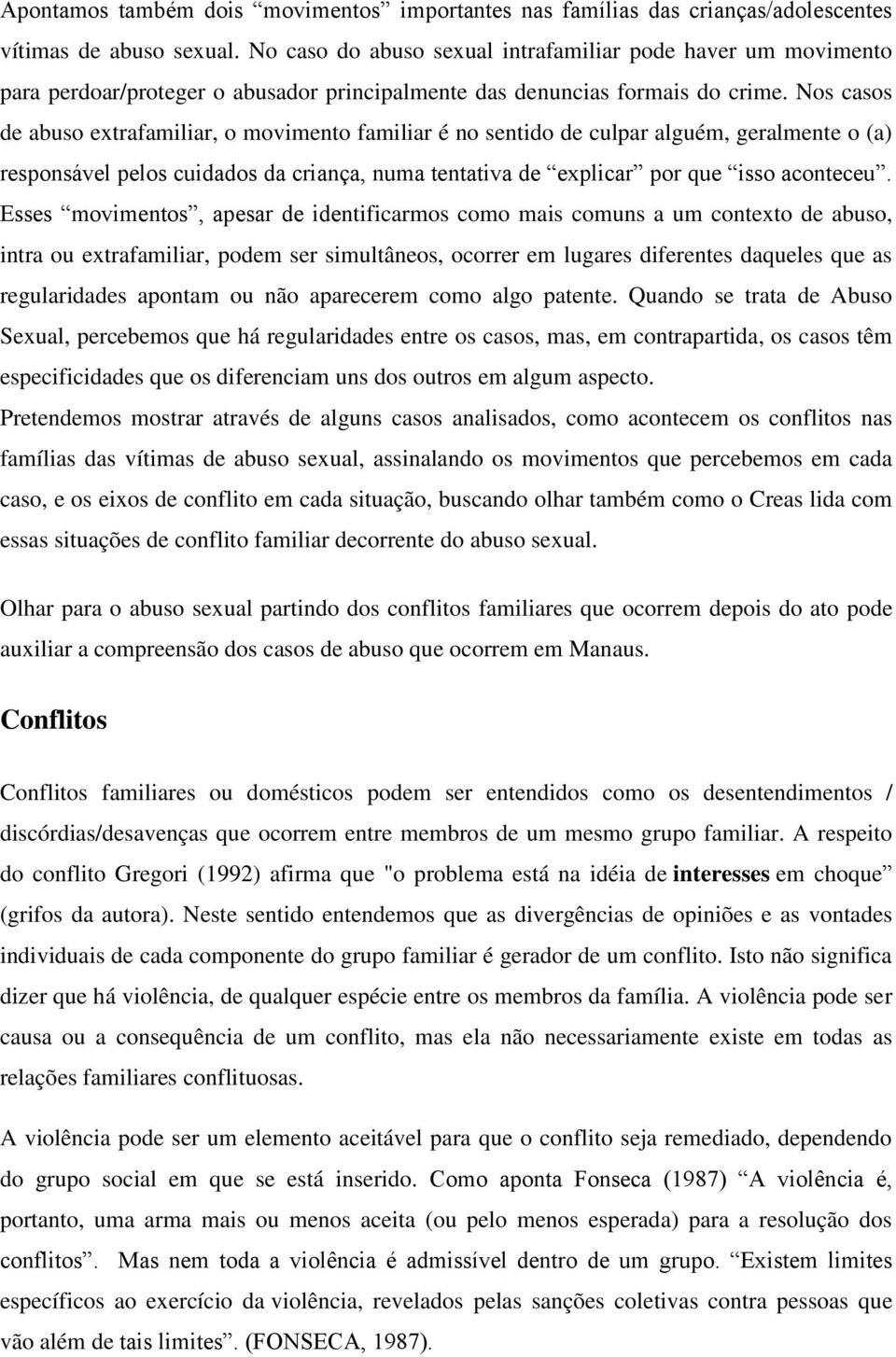 Nos casos de abuso extrafamiliar, o movimento familiar é no sentido de culpar alguém, geralmente o (a) responsável pelos cuidados da criança, numa tentativa de explicar por que isso aconteceu.