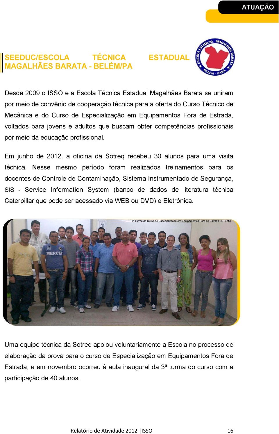 Em junho de 2012, a oficina da Sotreq recebeu 30 alunos para uma visita técnica.