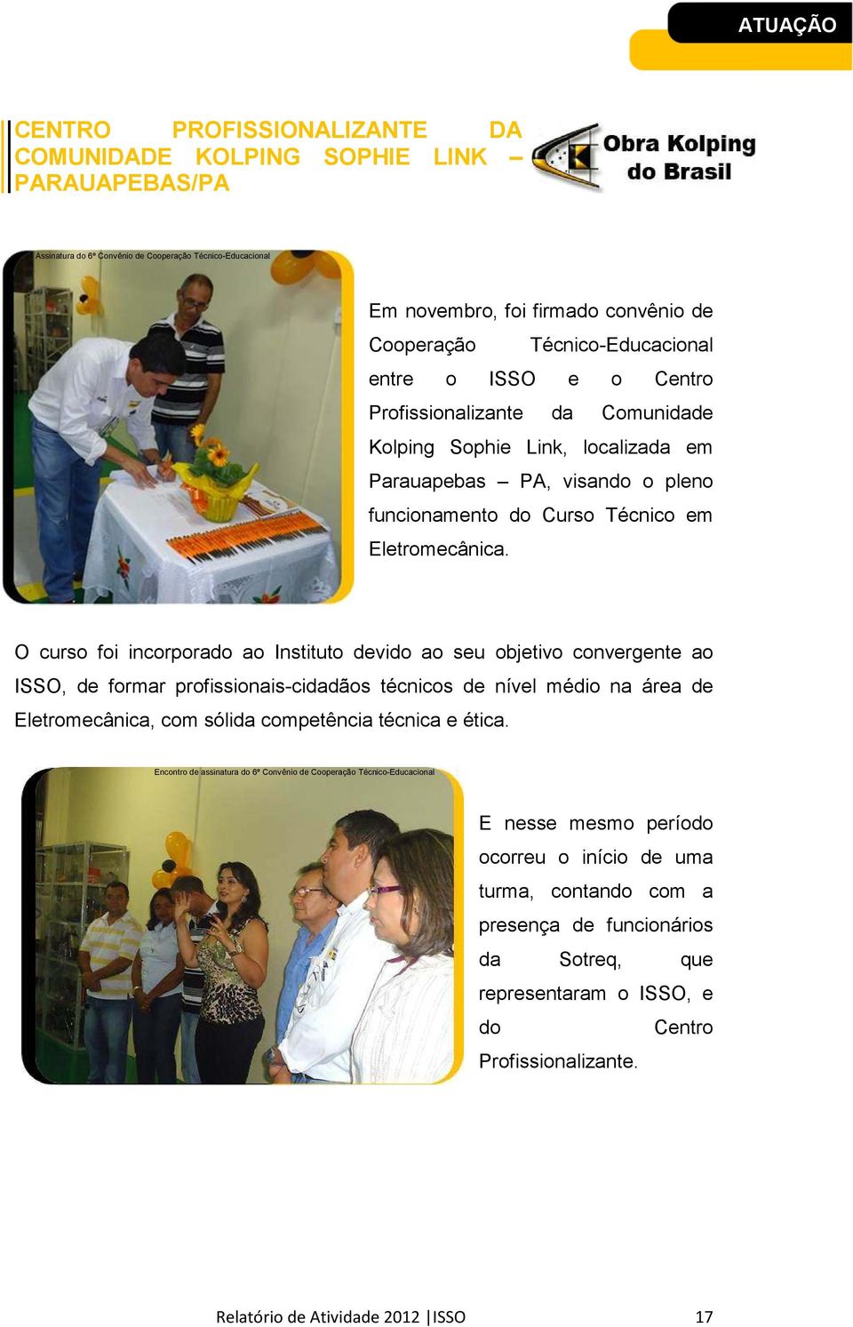 O curso foi incorporado ao Instituto devido ao seu objetivo convergente ao ISSO, de formar profissionais-cidadãos técnicos de nível médio na área de Eletromecânica, com sólida competência técnica e