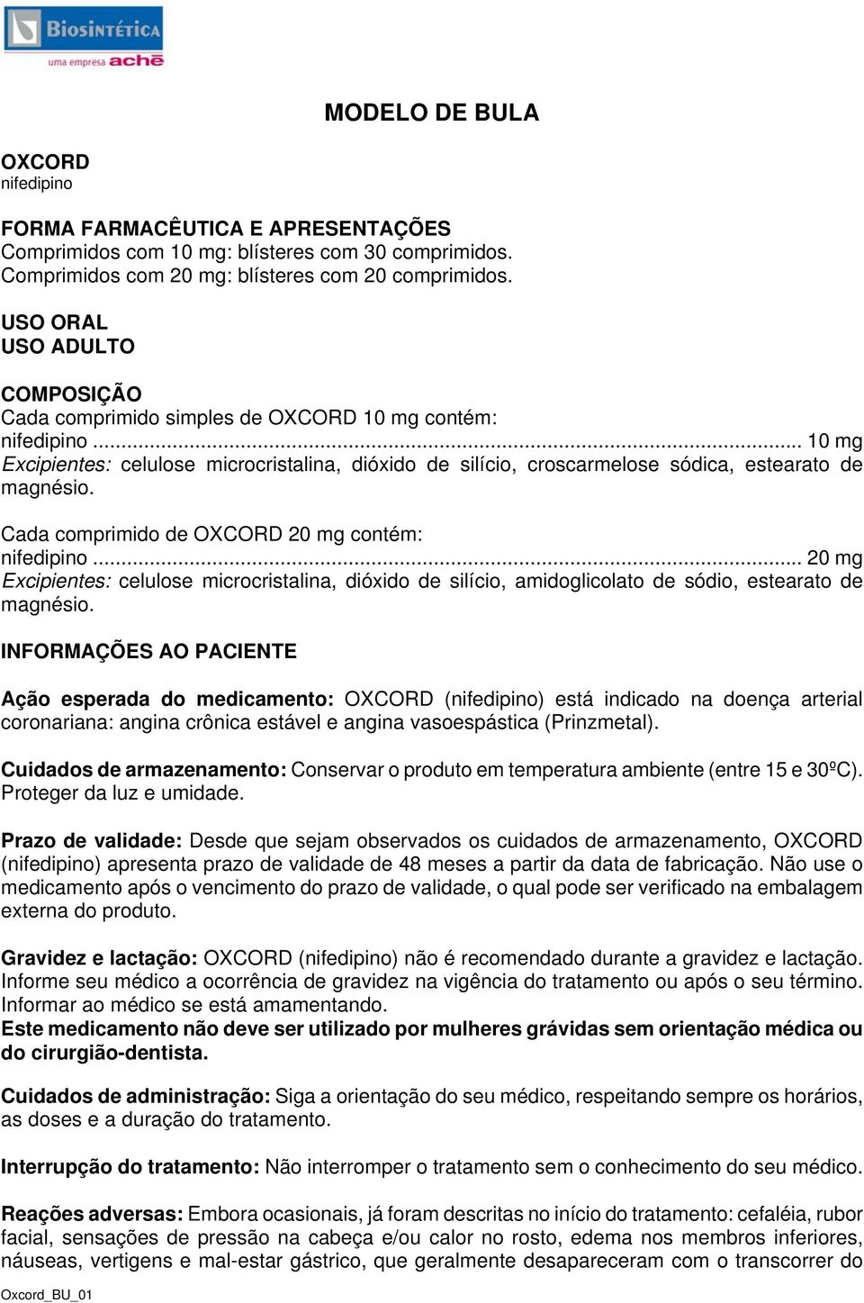 Cada comprimido de OXCORD 20 mg contém: nifedipino... 20 mg Excipientes: celulose microcristalina, dióxido de silício, amidoglicolato de sódio, estearato de magnésio.