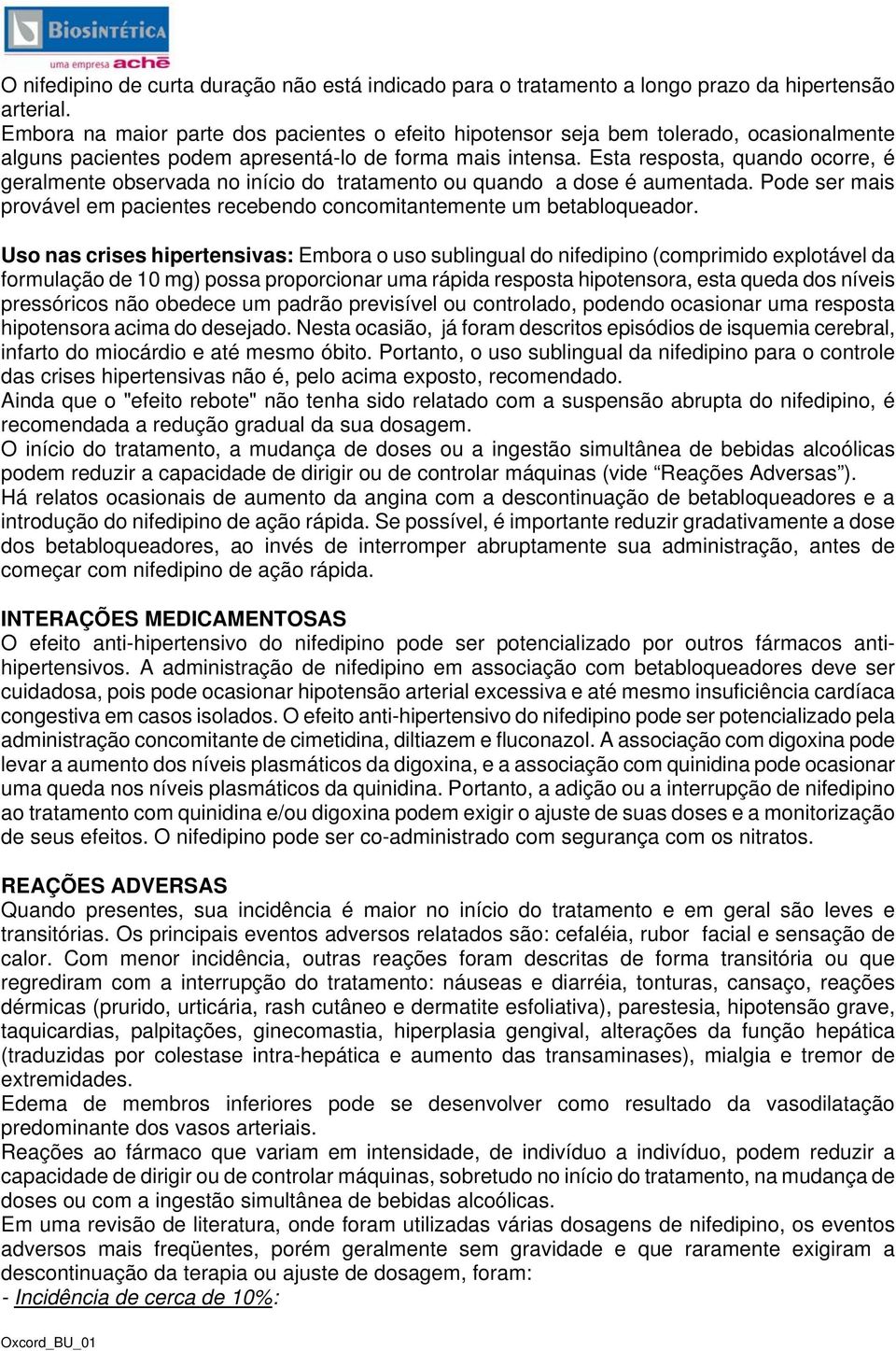 Esta resposta, quando ocorre, é geralmente observada no início do tratamento ou quando a dose é aumentada. Pode ser mais provável em pacientes recebendo concomitantemente um betabloqueador.