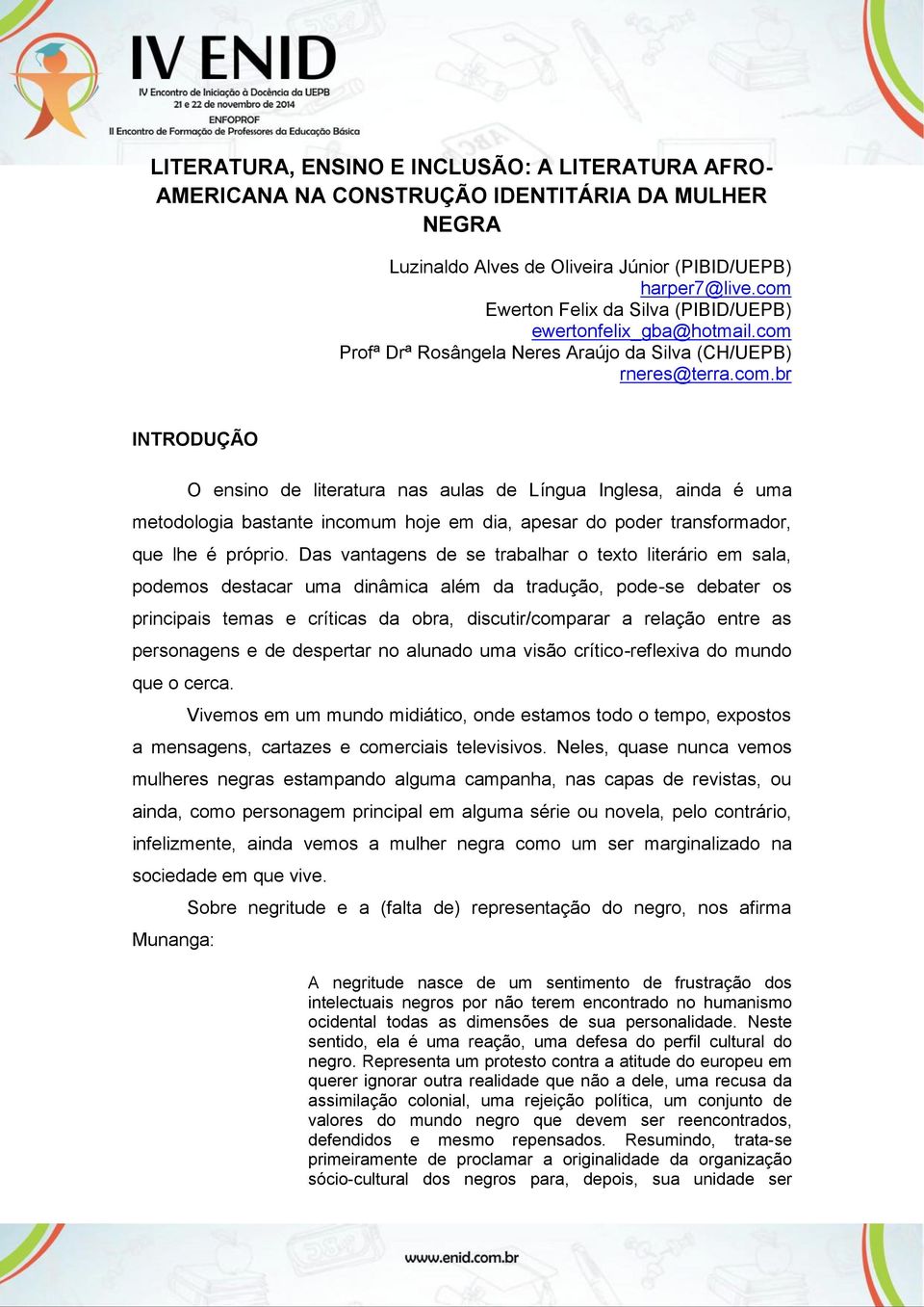 Das vantagens de se trabalhar o texto literário em sala, podemos destacar uma dinâmica além da tradução, pode-se debater os principais temas e críticas da obra, discutir/comparar a relação entre as