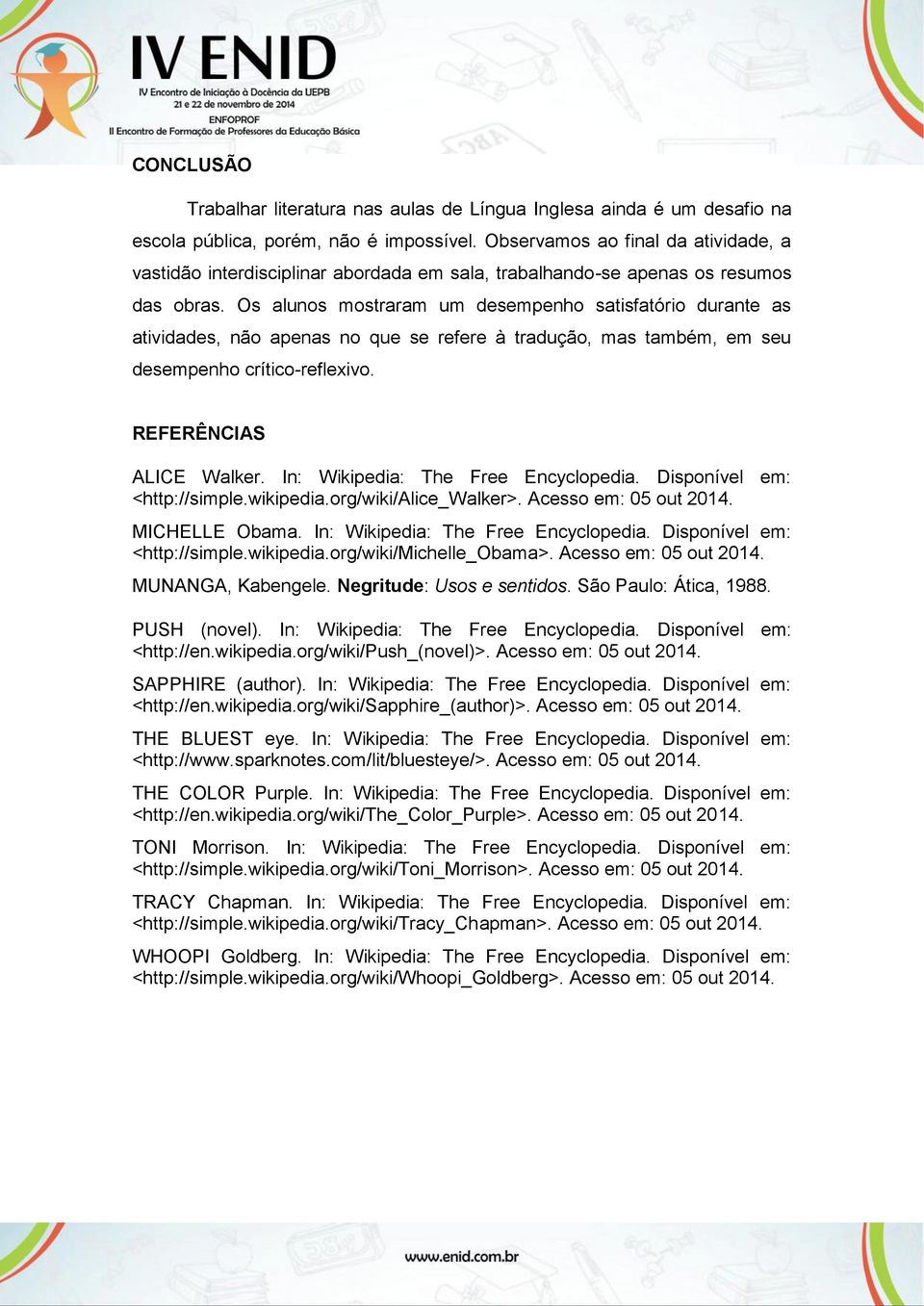 Os alunos mostraram um desempenho satisfatório durante as atividades, não apenas no que se refere à tradução, mas também, em seu desempenho crítico-reflexivo. REFERÊNCIAS ALICE Walker.