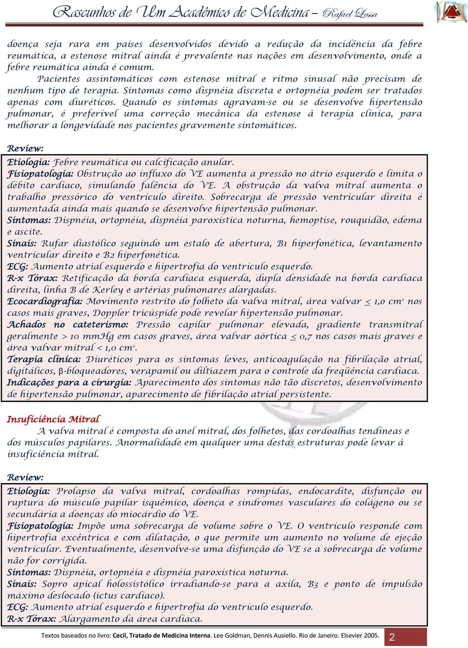 Quando os sintomas agravam-se ou se desenvolve hipertensão pulmonar, é preferível uma correção mecânica da estenose à terapia clínica, para melhorar a longevidade nos pacientes gravemente