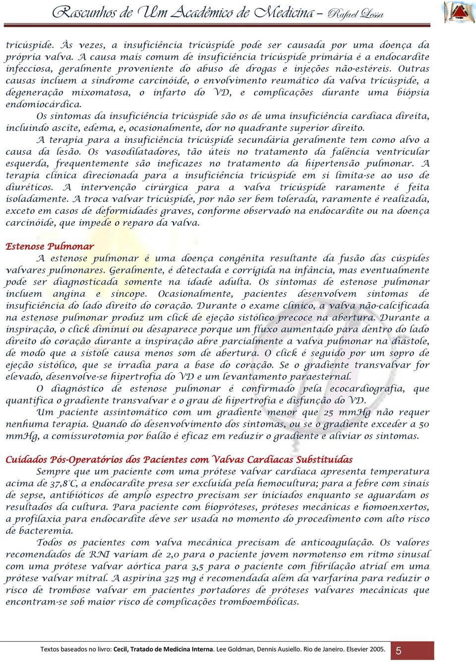 Outras causas incluem a síndrome carcinóide, o envolvimento reumático da valva tricúspide, a degeneração mixomatosa, o infarto do VD, e complicações durante uma biópsia endomiocárdica.