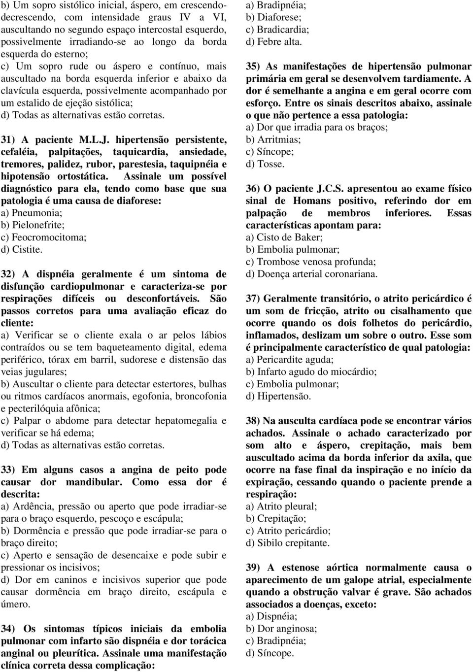 31) A paciente M.L.J. hipertensão persistente, cefaléia, palpitações, taquicardia, ansiedade, tremores, palidez, rubor, parestesia, taquipnéia e hipotensão ortostática.