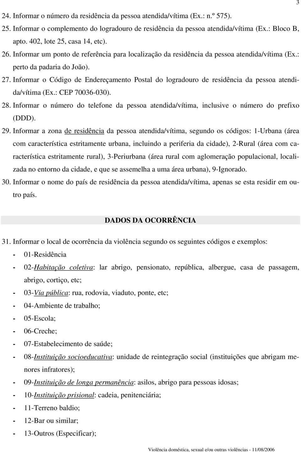 Informar o Código de Endereçamento Postal do logradouro de residência da pessoa atendida/vítima (Ex.: CEP 70036-030). 28.