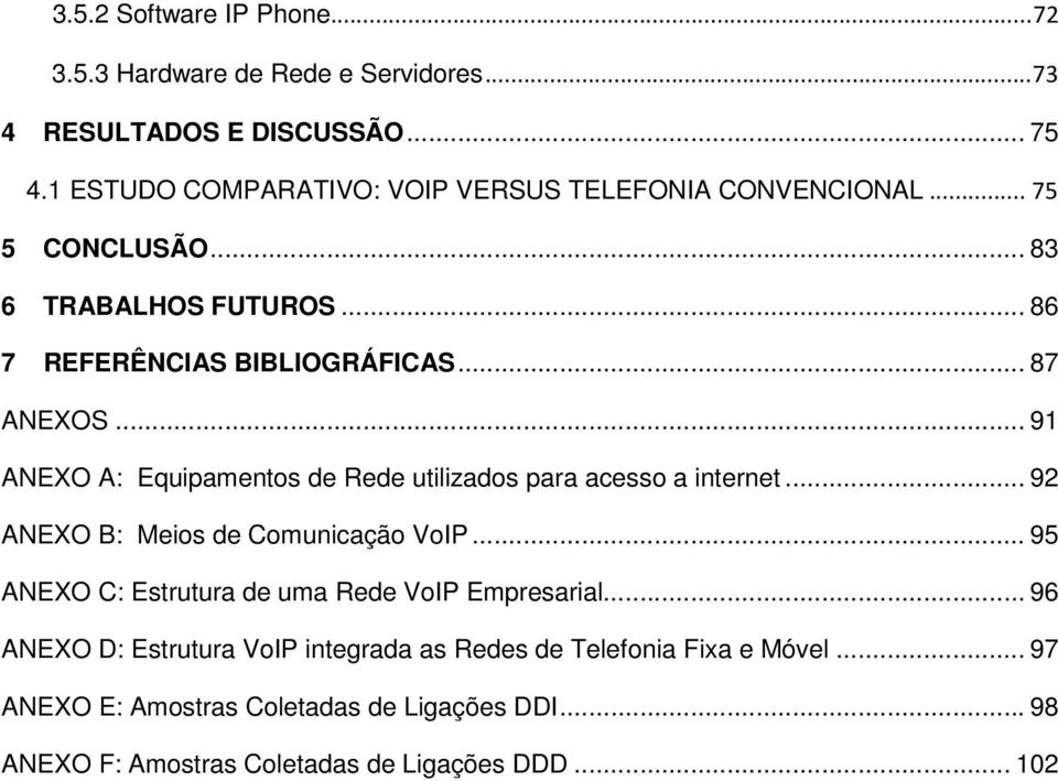 .. 91 ANEXO A: Equipamentos de Rede utilizados para acesso a internet... 92 ANEXO B: Meios de Comunicação VoIP.