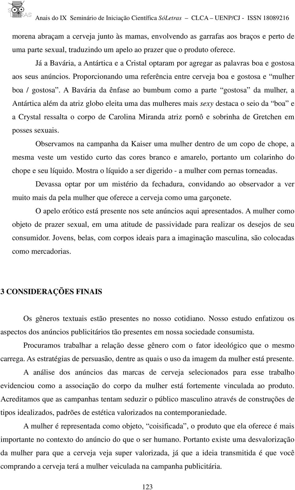 A Bavária da ênfase ao bumbum como a parte gostosa da mulher, a Antártica além da atriz globo eleita uma das mulheres mais sexy destaca o seio da boa e a Crystal ressalta o corpo de Carolina Miranda