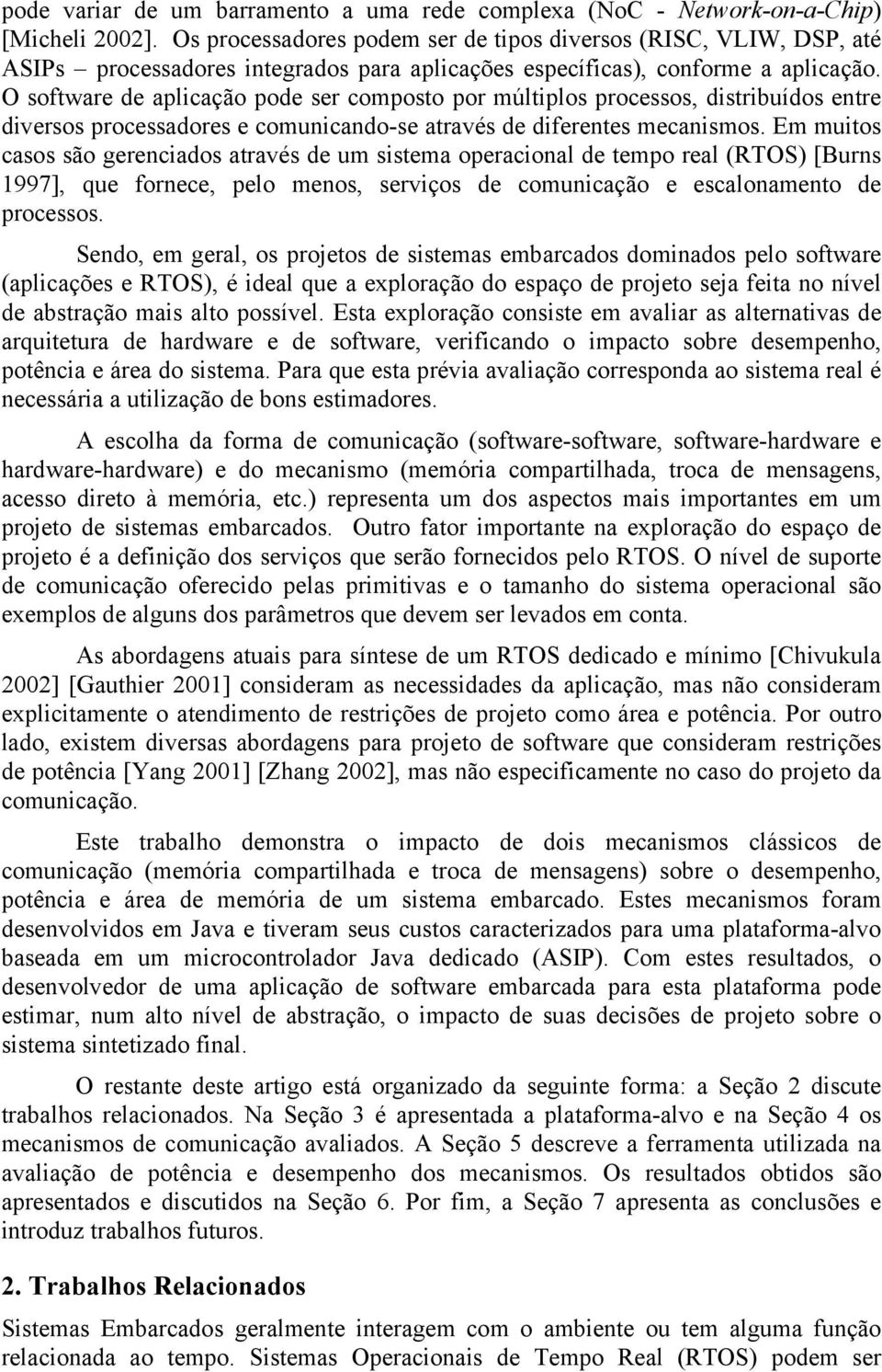 O software de aplicação pode ser composto por múltiplos processos, distribuídos entre diversos processadores e comunicando-se através de diferentes mecanismos.