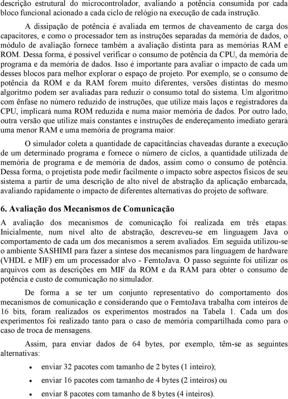 avaliação distinta para as memórias RAM e ROM. Dessa forma, é possível verificar o consumo de potência da CPU, da memória de programa e da memória de dados.