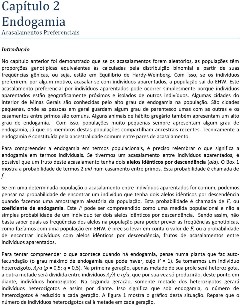 Com isso, se os indivíduos preferirem, por algum motivo, acasalar-se com indivíduos aparentados, a população sai do EHW.