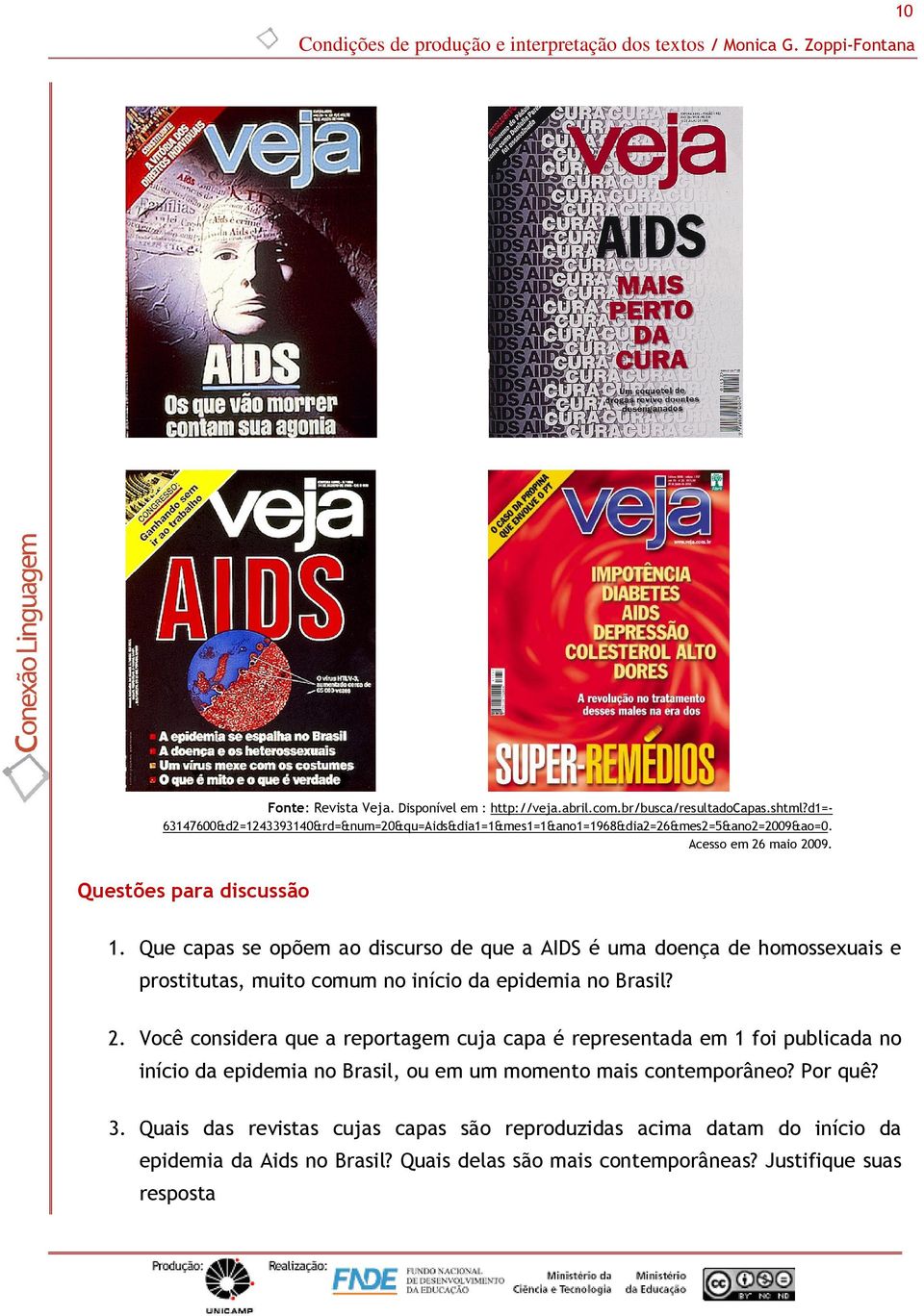 Que capas se opõem ao discurso de que a AIDS é uma doença de homossexuais e prostitutas, muito comum no início da epidemia no Brasil? 2.