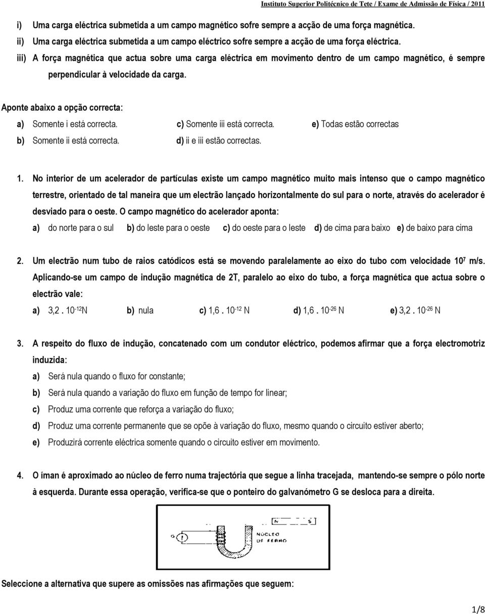 Aponte abaixo a opção correcta: a) Somente i está correcta. c) Somente iii está correcta. e) Todas estão correctas b) Somente ii está correcta. d) ii e iii estão correctas. 1.