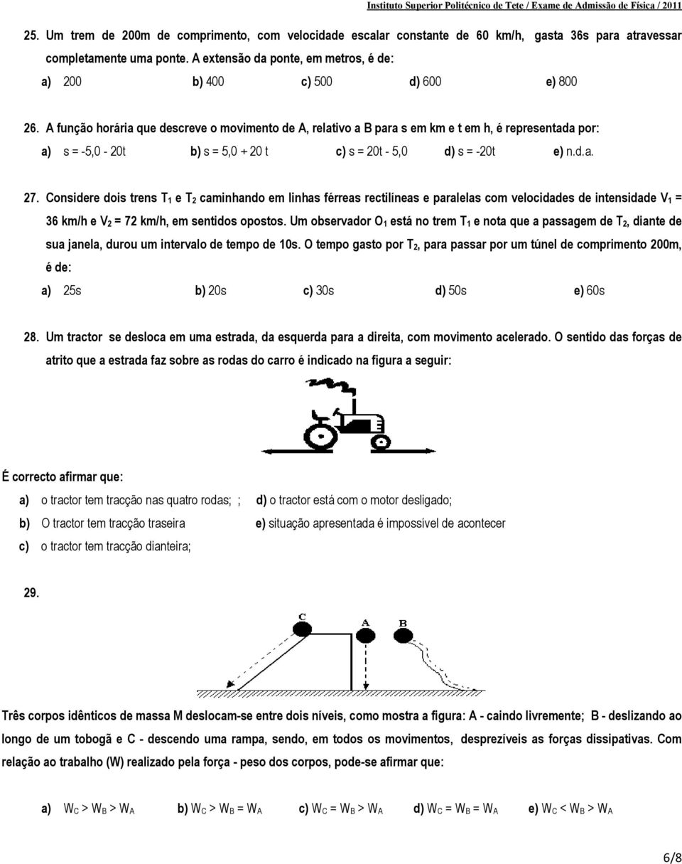 A função horária que descreve o movimento de A, relativo a B para s em km e t em h, é representada por: a) s = -5,0-20t b) s = 5,0 + 20 t c) s = 20t - 5,0 d) s = -20t e) n.d.a. 27.