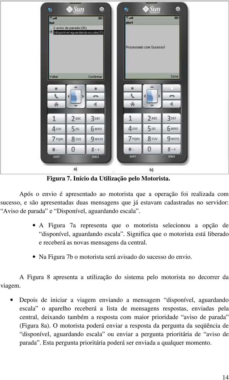 escala. A Figura 7a representa que o motorista selecionou a opção de disponível, aguardando escala. Significa que o motorista está liberado e receberá as novas mensagens da central.