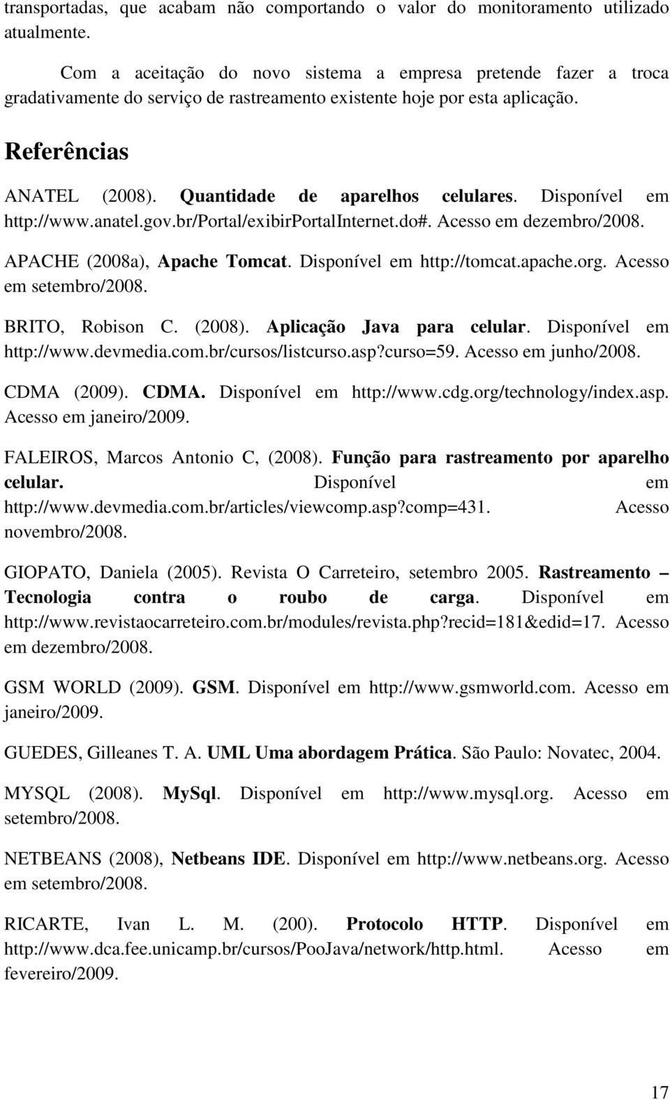 Quantidade de aparelhos celulares. Disponível em http://www.anatel.gov.br/portal/exibirportalinternet.do#. Acesso em dezembro/2008. APACHE (2008a), Apache Tomcat. Disponível em http://tomcat.apache.