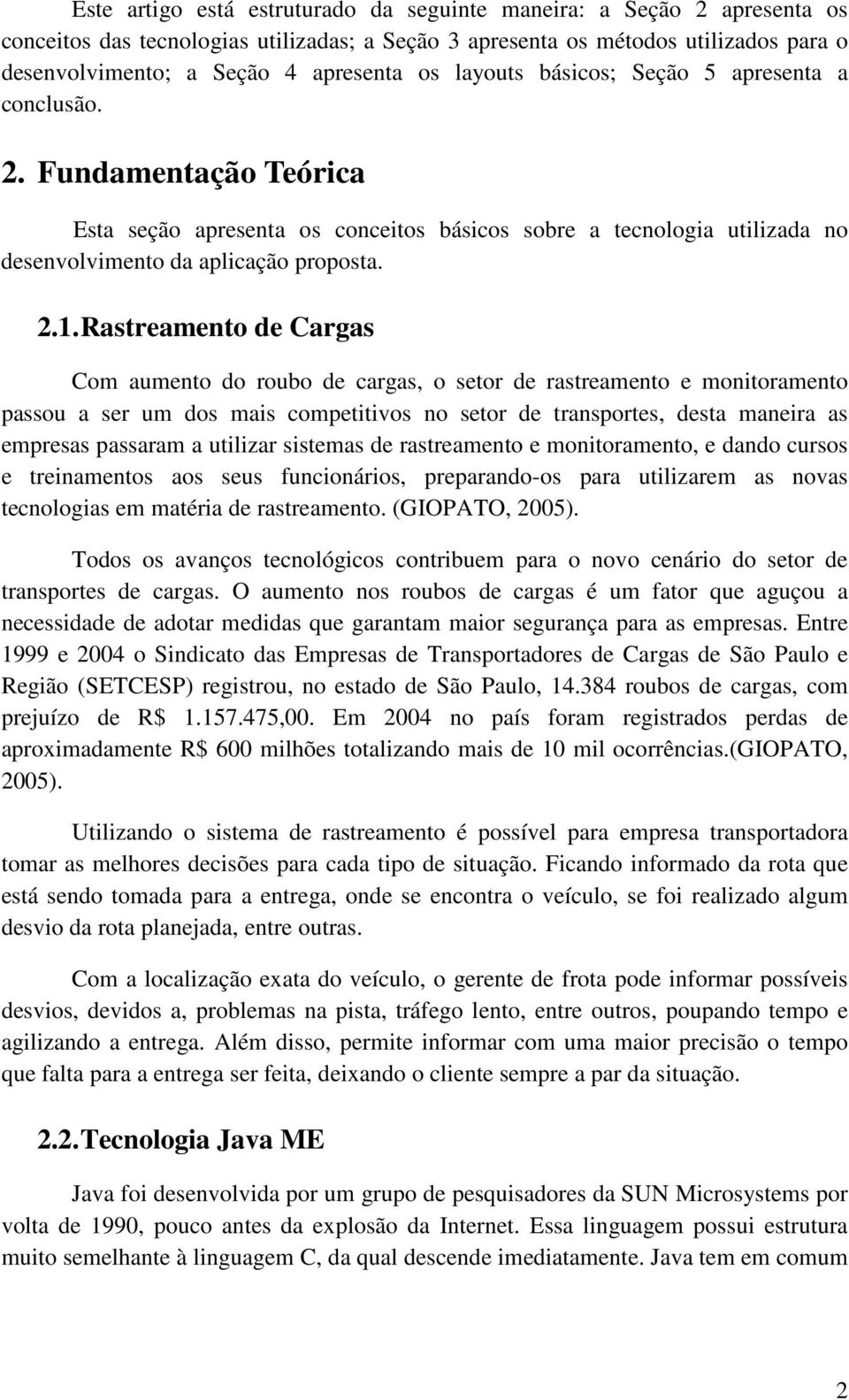 Rastreamento de Cargas Com aumento do roubo de cargas, o setor de rastreamento e monitoramento passou a ser um dos mais competitivos no setor de transportes, desta maneira as empresas passaram a