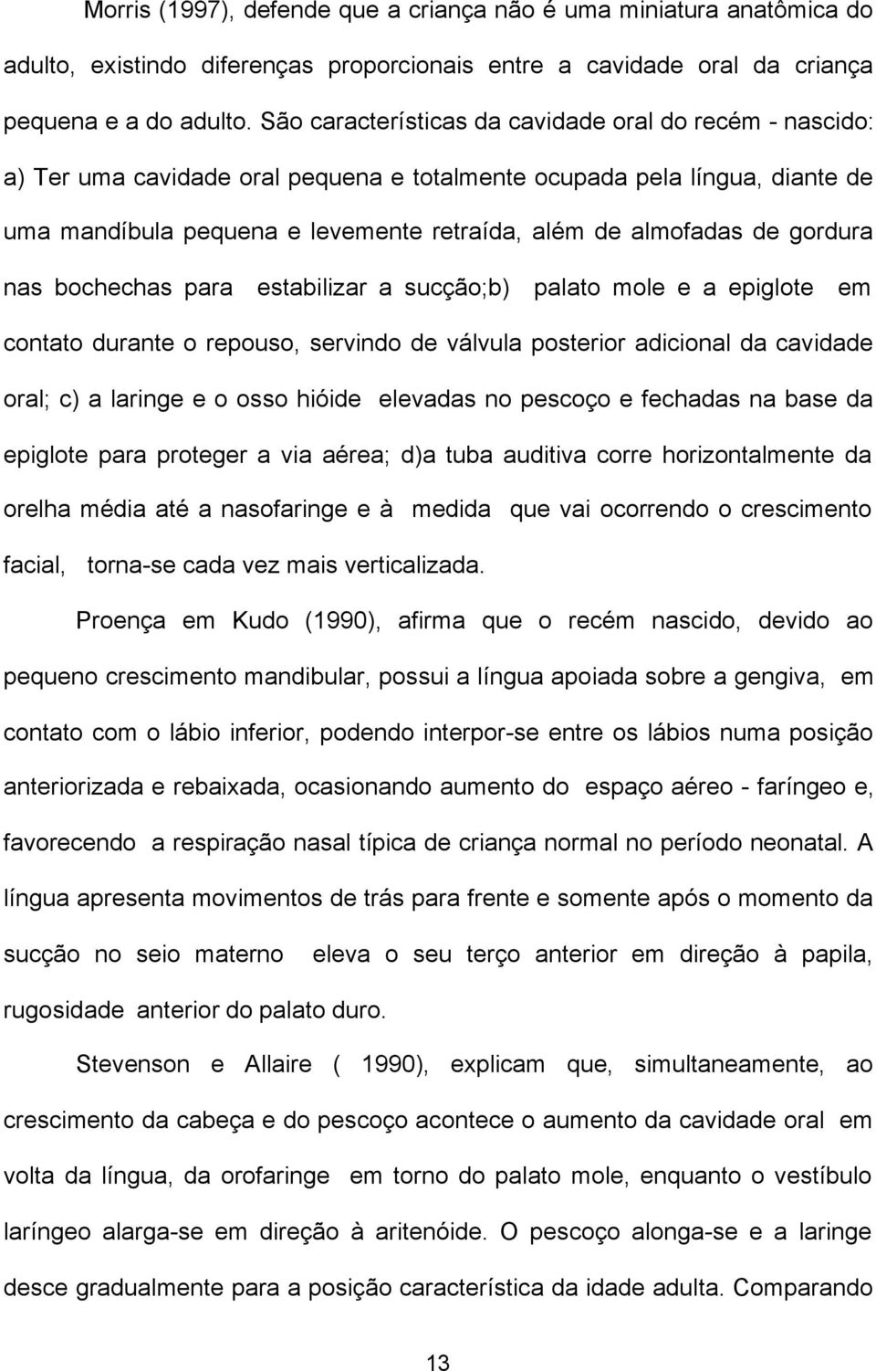 gordura nas bochechas para estabilizar a sucção;b) palato mole e a epiglote em contato durante o repouso, servindo de válvula posterior adicional da cavidade oral; c) a laringe e o osso hióide