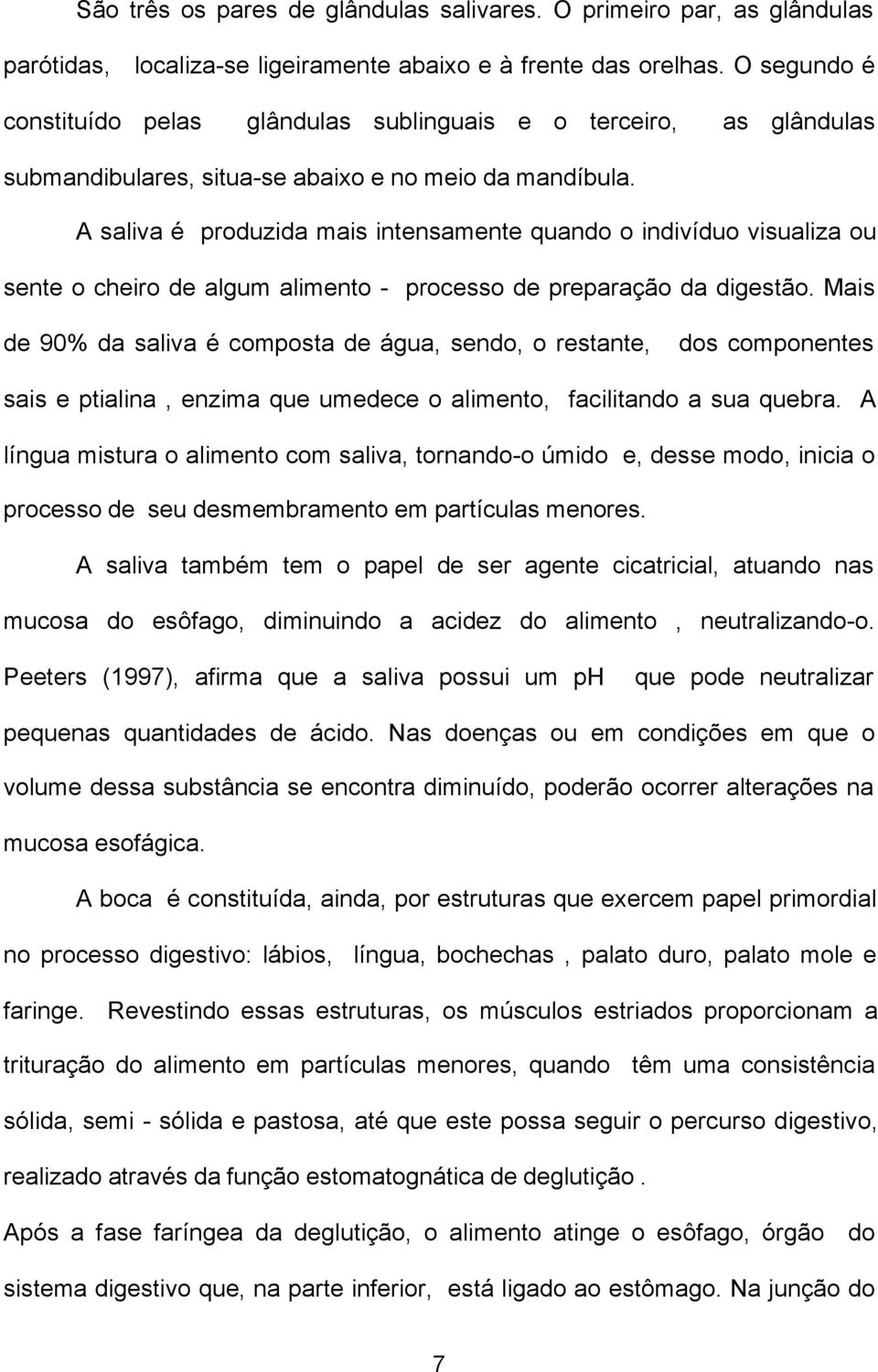 A saliva é produzida mais intensamente quando o indivíduo visualiza ou sente o cheiro de algum alimento - processo de preparação da digestão.