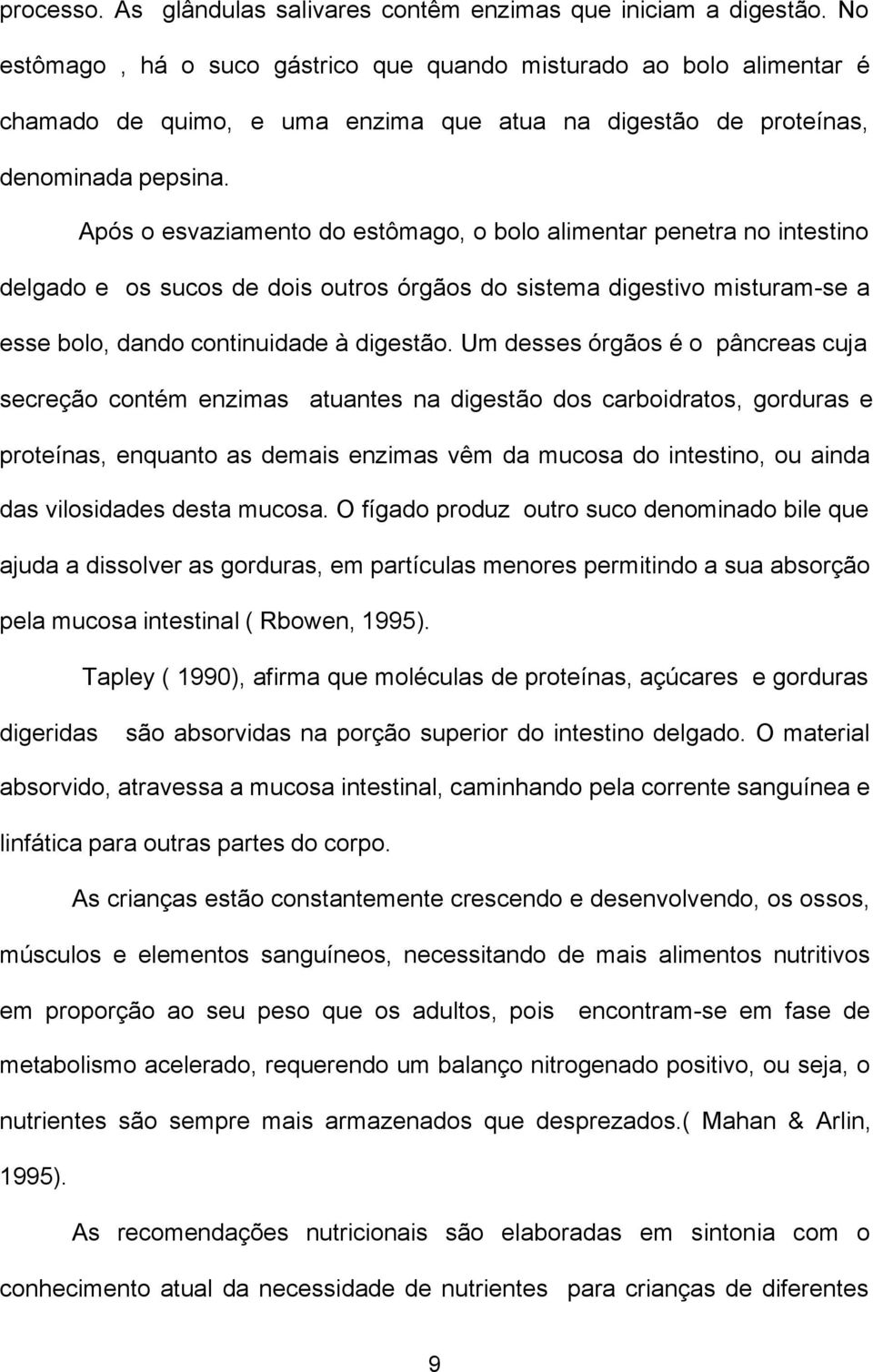 Após o esvaziamento do estômago, o bolo alimentar penetra no intestino delgado e os sucos de dois outros órgãos do sistema digestivo misturam-se a esse bolo, dando continuidade à digestão.