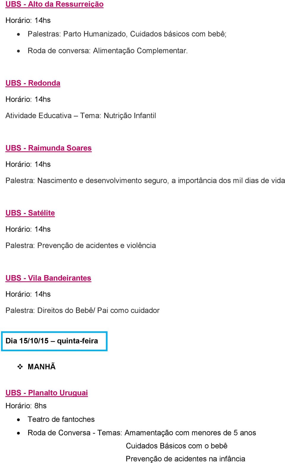 de vida UBS - Satélite Palestra: Prevenção de acidentes e violência UBS - Vila Bandeirantes Palestra: Direitos do Bebê/ Pai como cuidador Dia 15/10/15