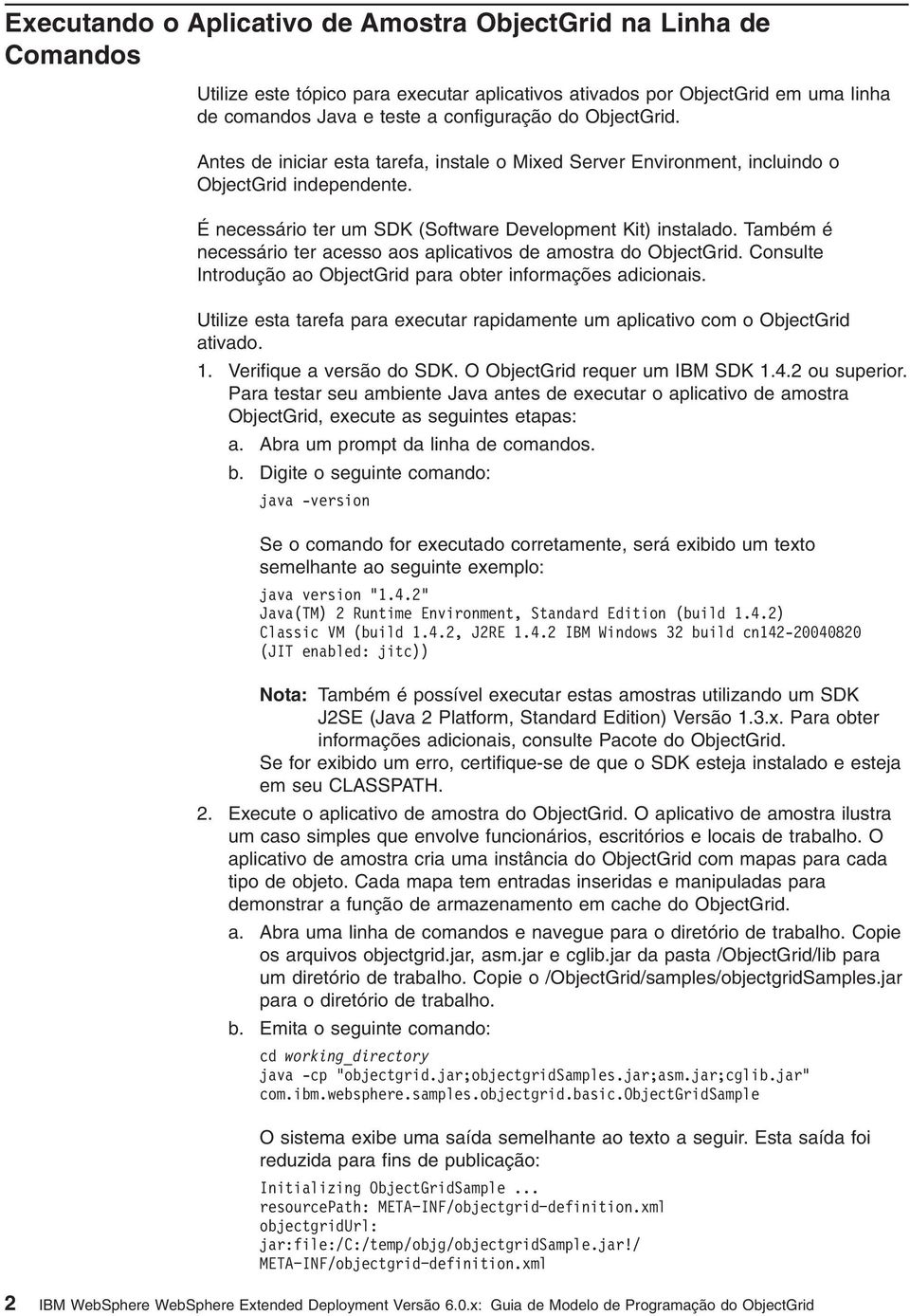 Também é necessário ter acesso aos aplicativos de amostra do ObjectGrid. Consulte Introdução ao ObjectGrid para obter informações adicionais.