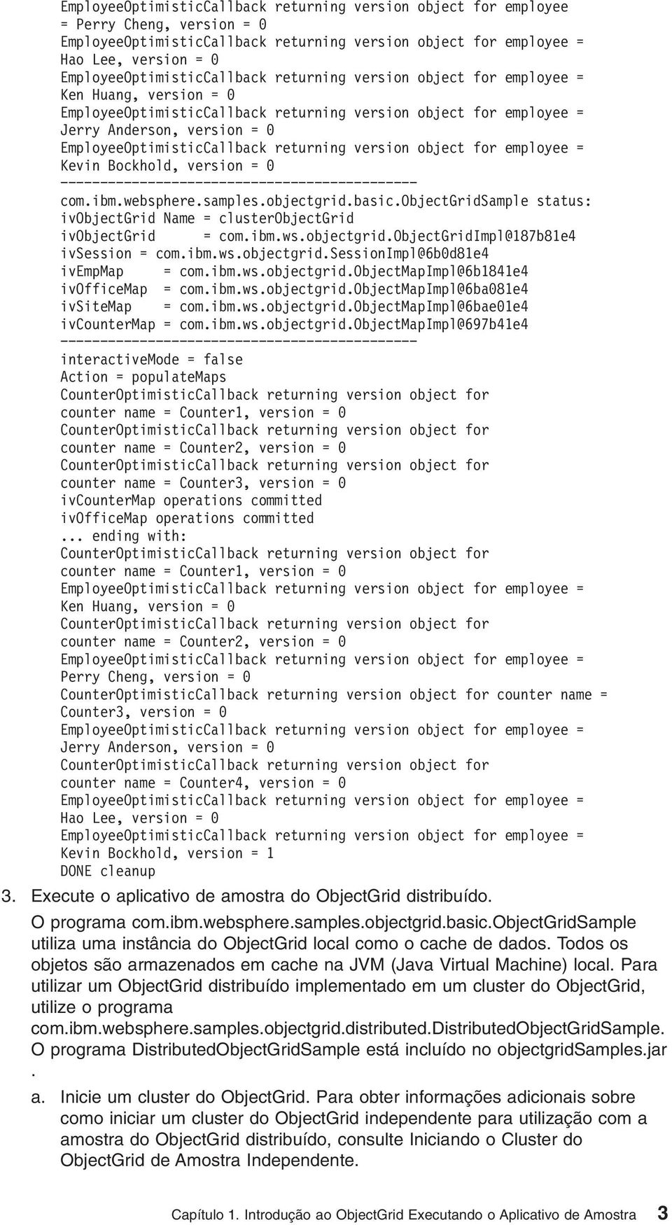 EmployeeOptimisticCallback returning version object for employee = Kevin Bockhold, version = 0 com.ibm.websphere.samples.objectgrid.basic.