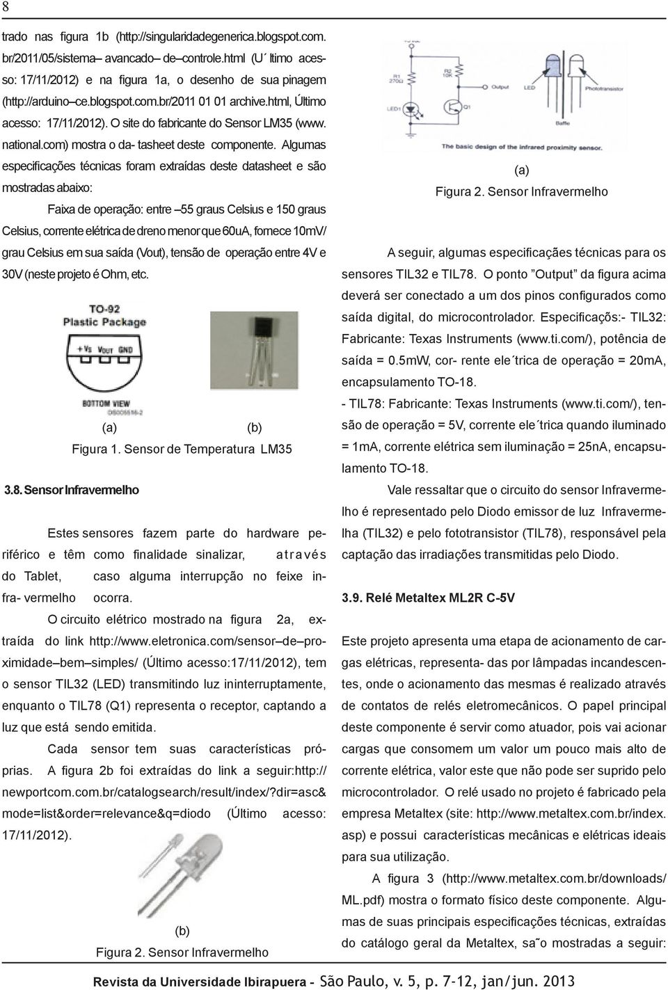 Algumas especificações técnicas foram extraídas deste datasheet e são mostradas abaixo: Faixa de operação: entre 55 graus Celsius e 150 graus Celsius, corrente elétrica de dreno menor que 60uA,