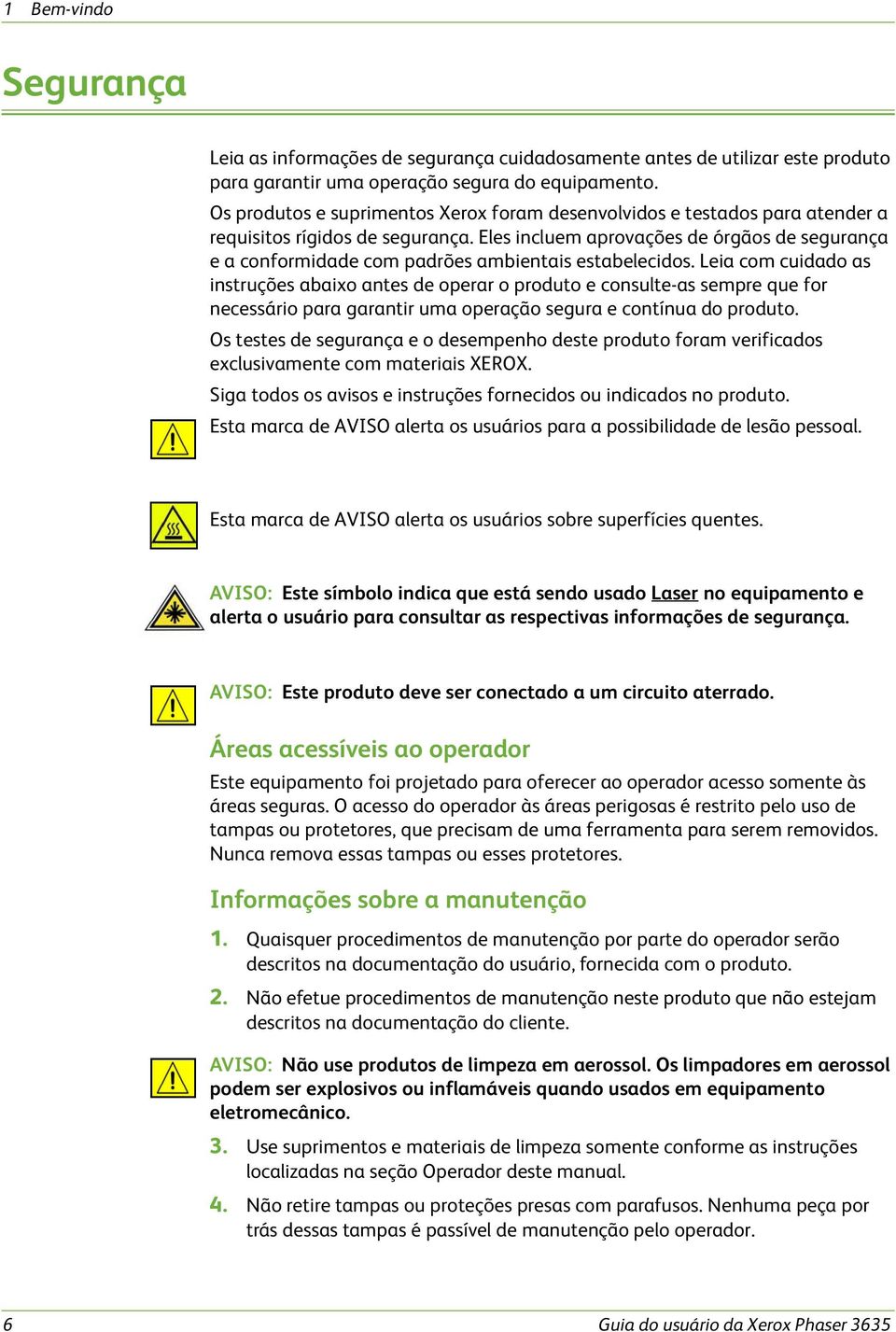 Eles incluem aprovações de órgãos de segurança e a conformidade com padrões ambientais estabelecidos.