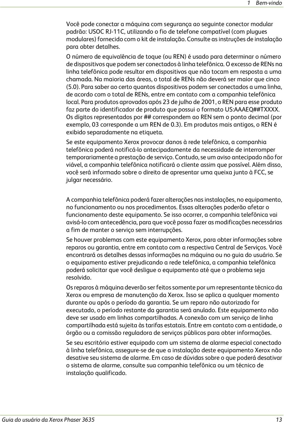 O número de equivalência de toque (ou REN) é usado para determinar o número de dispositivos que podem ser conectados à linha telefônica.