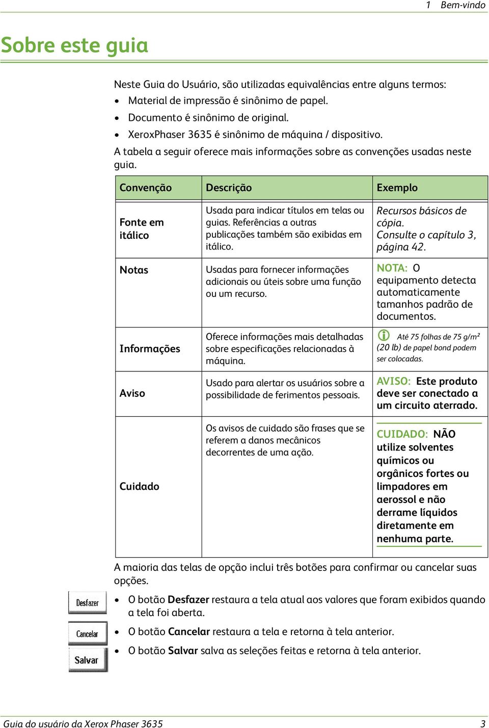 Convenção Descrição Exemplo Fonte em itálico Notas Informações Aviso Cuidado Usada para indicar títulos em telas ou guias. Referências a outras publicações também são exibidas em itálico.