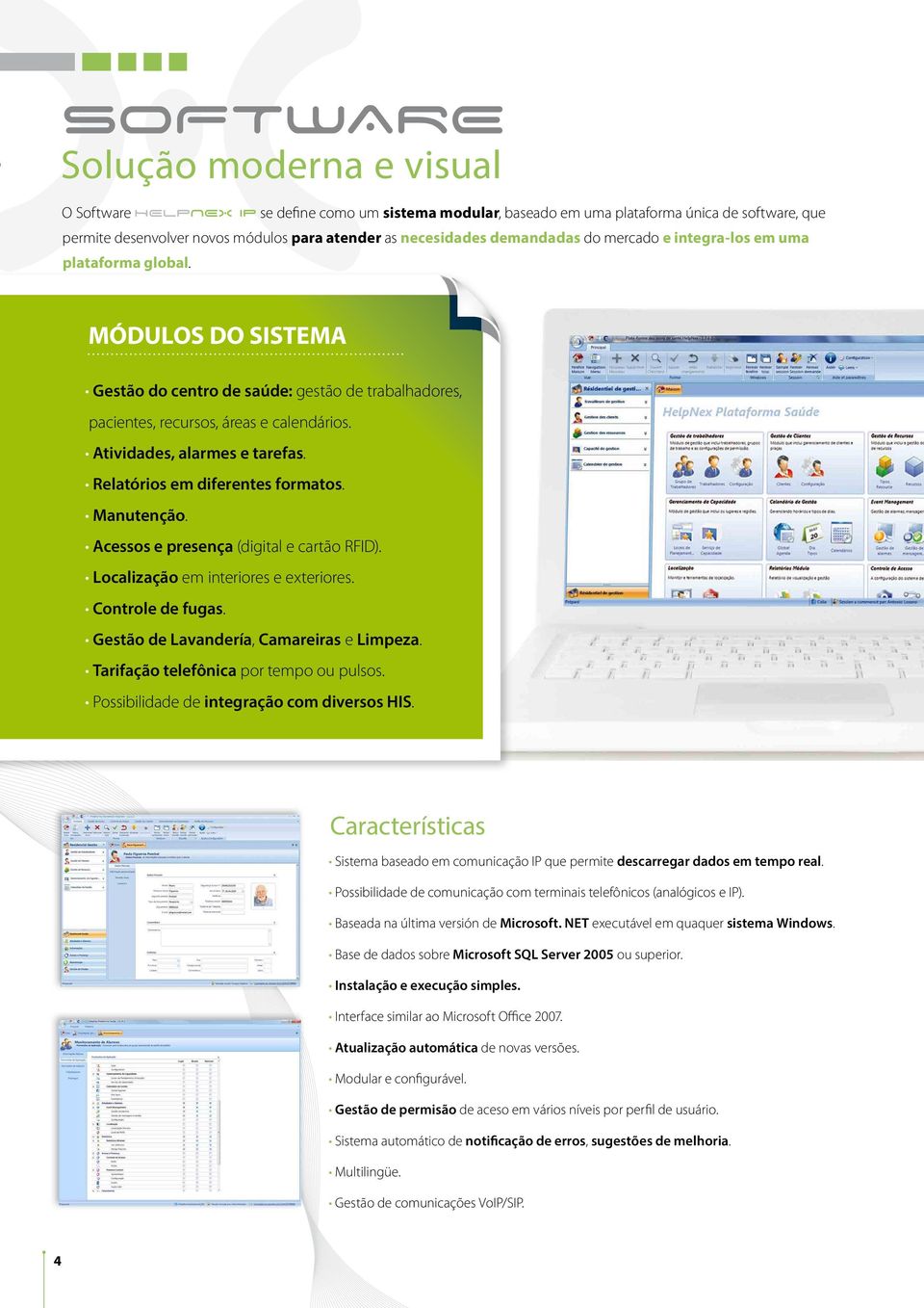 Atividades, alarmes e tarefas. Relatórios em diferentes formatos. Manutenção. Acessos e presença (digital e cartão RFID). Localização em interiores e exteriores. Controle de fugas.