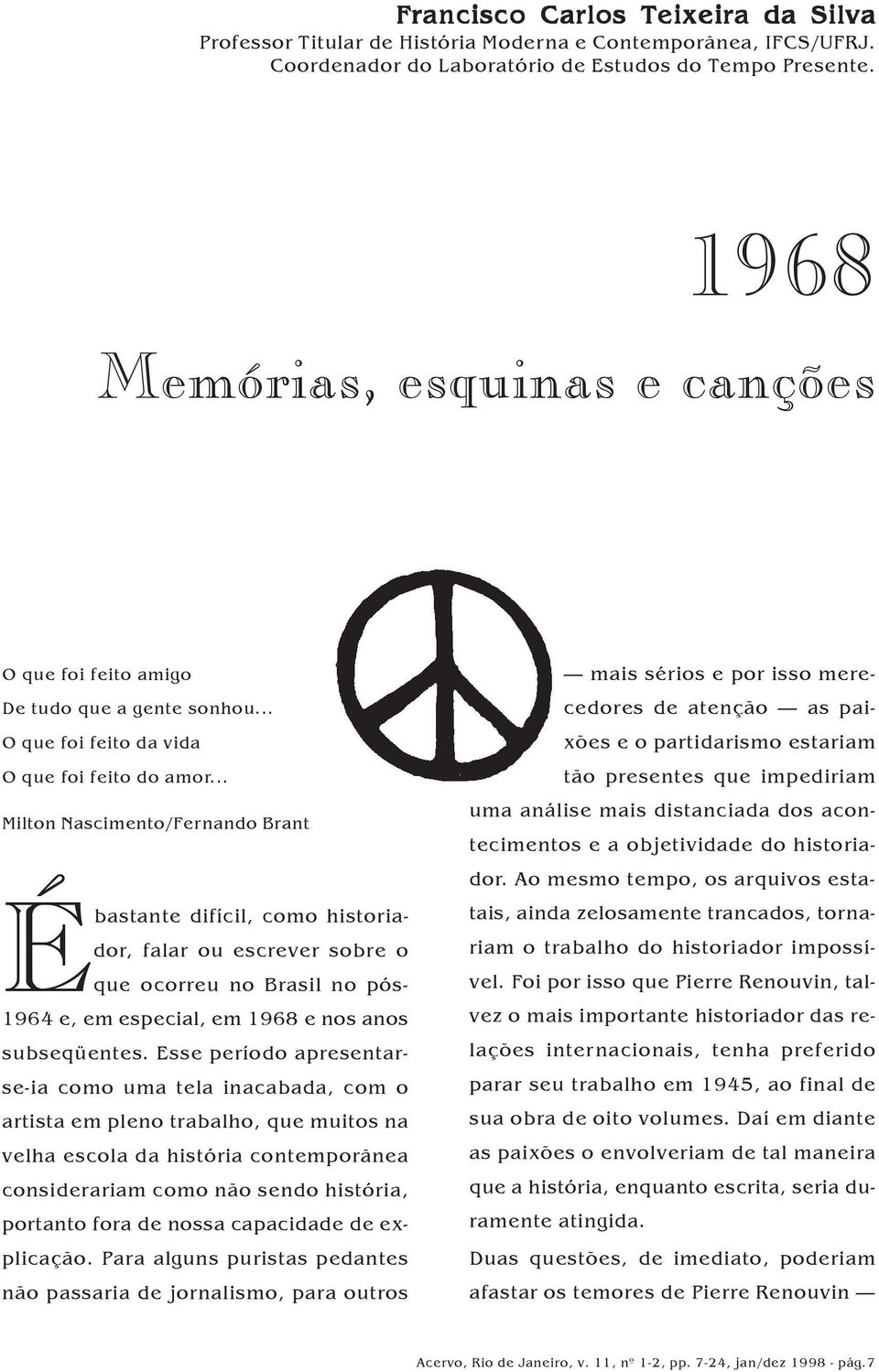 .. Milton Nascimento/Fernando Brant Ébastante difícil, como historiador, falar ou escrever sobre o que ocorreu no Brasil no pós- 1964 e, em especial, em 1968 e nos anos subseqüentes.