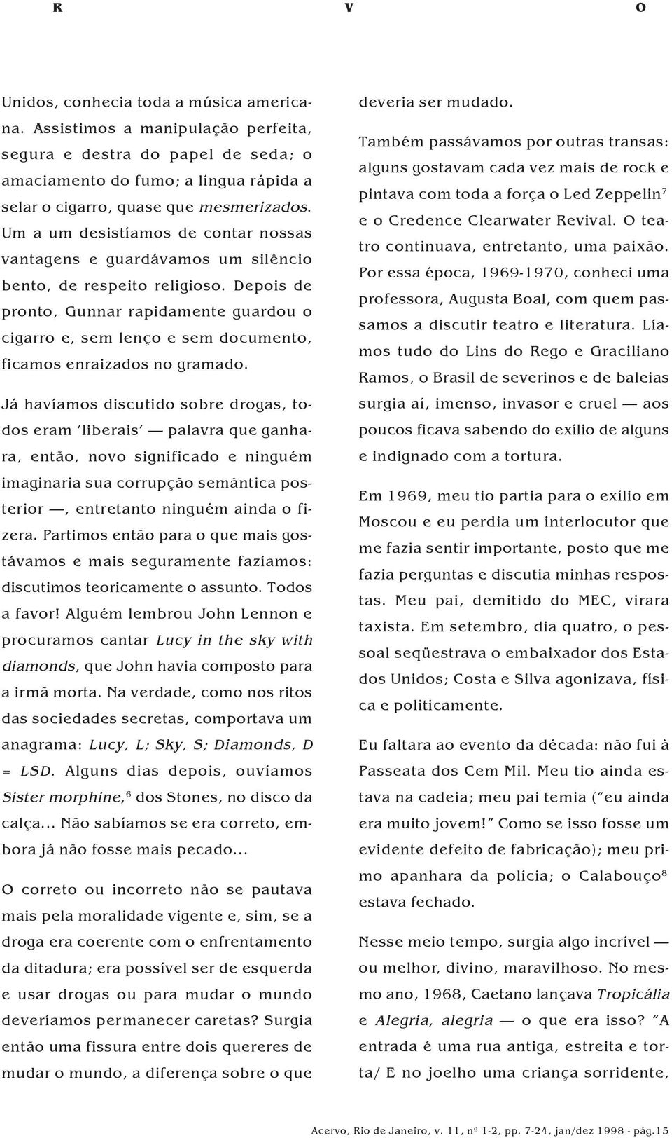 Depois de pronto, Gunnar rapidamente guardou o cigarro e, sem lenço e sem documento, ficamos enraizados no gramado.