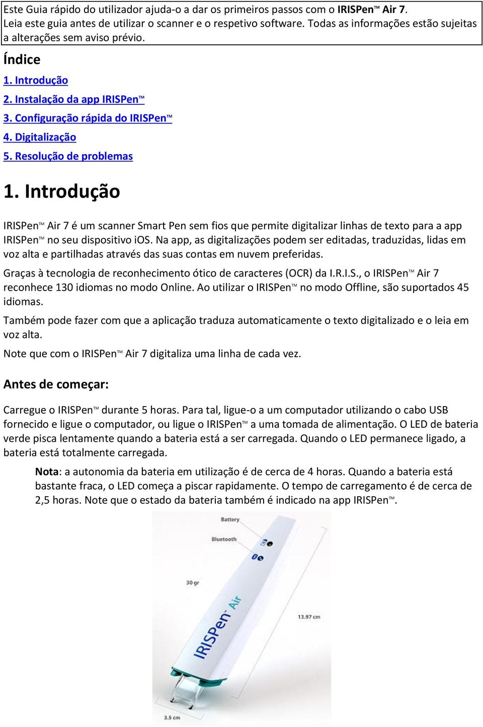 Resolução de problemas 1. Introdução IRISPen TM Air 7 é um scanner Smart Pen sem fios que permite digitalizar linhas de texto para a app IRISPen TM no seu dispositivo ios.