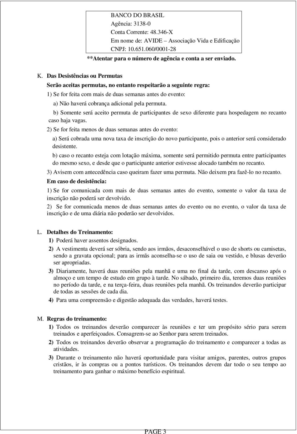 b) Somente será aceito permuta de participantes de sexo diferente para hospedagem no recanto caso haja vagas.