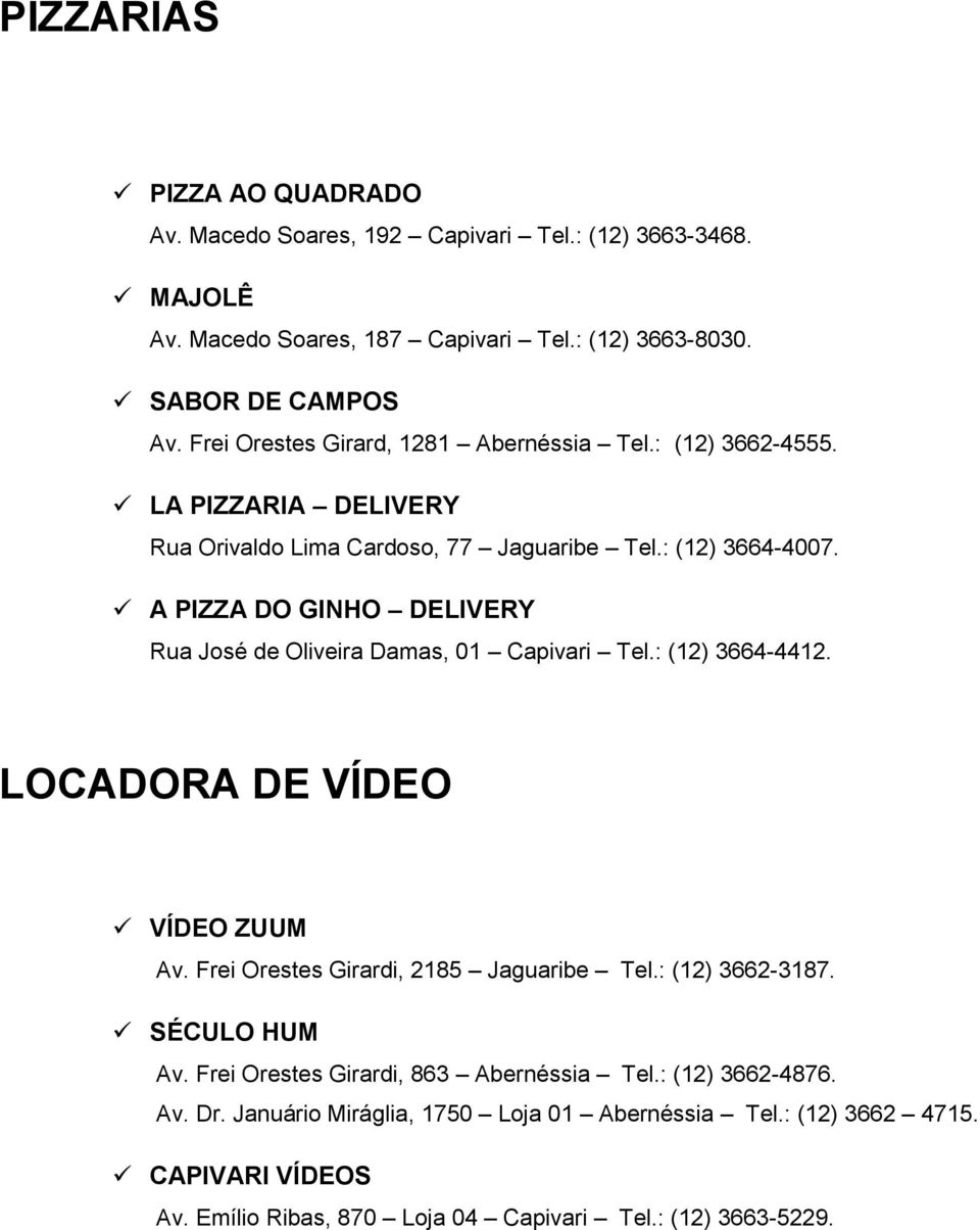 A PIZZA DO GINHO DELIVERY Rua José de Oliveira Damas, 01 Capivari Tel.: (12) 3664-4412. LOCADORA DE VÍDEO VÍDEO ZUUM Av. Frei Orestes Girardi, 2185 Jaguaribe Tel.