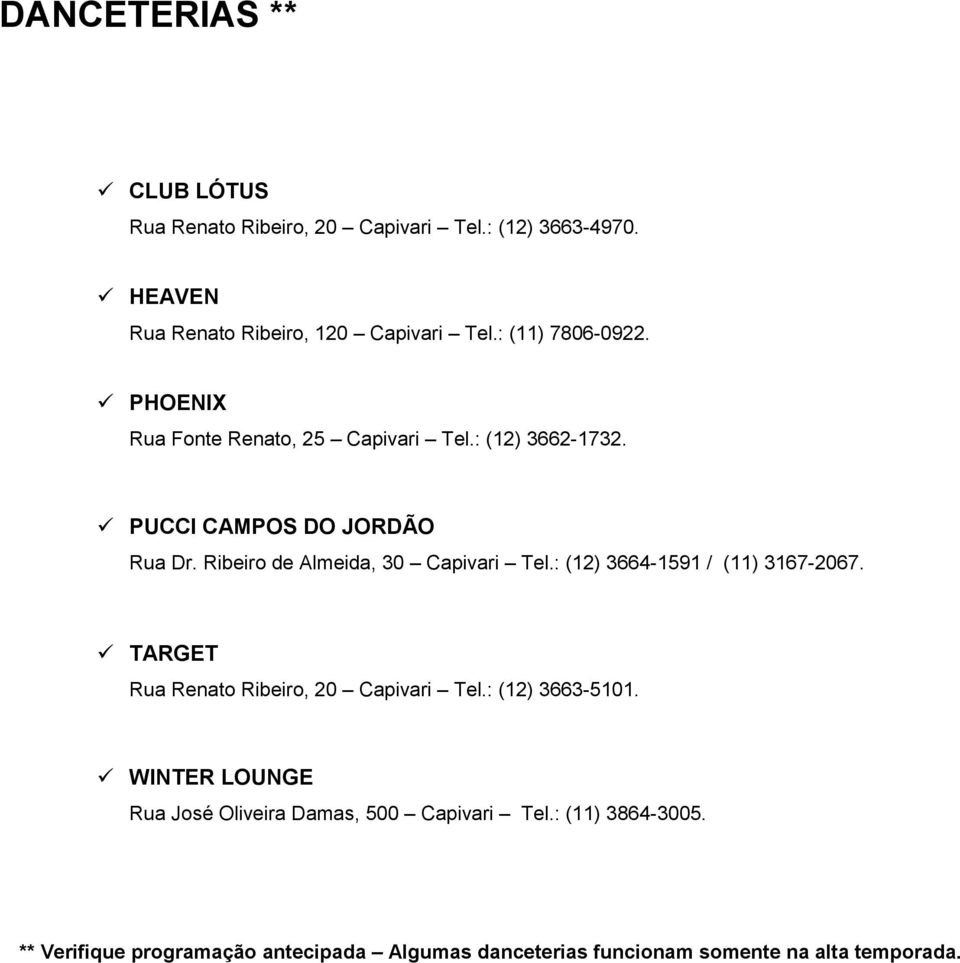 Ribeiro de Almeida, 30 Capivari Tel.: (12) 3664-1591 / (11) 3167-2067. TARGET Rua Renato Ribeiro, 20 Capivari Tel.: (12) 3663-5101.