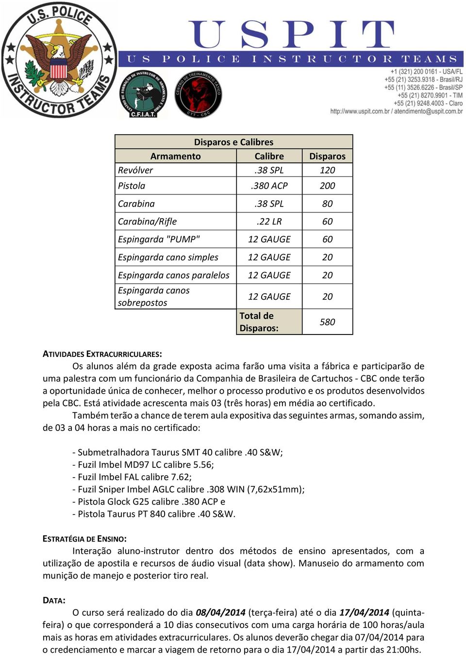 EXTRACURRICULARES: Os alunos além da grade exposta acima farão uma visita a fábrica e participarão de uma palestra com um funcionário da Companhia de Brasileira de Cartuchos - CBC onde terão a