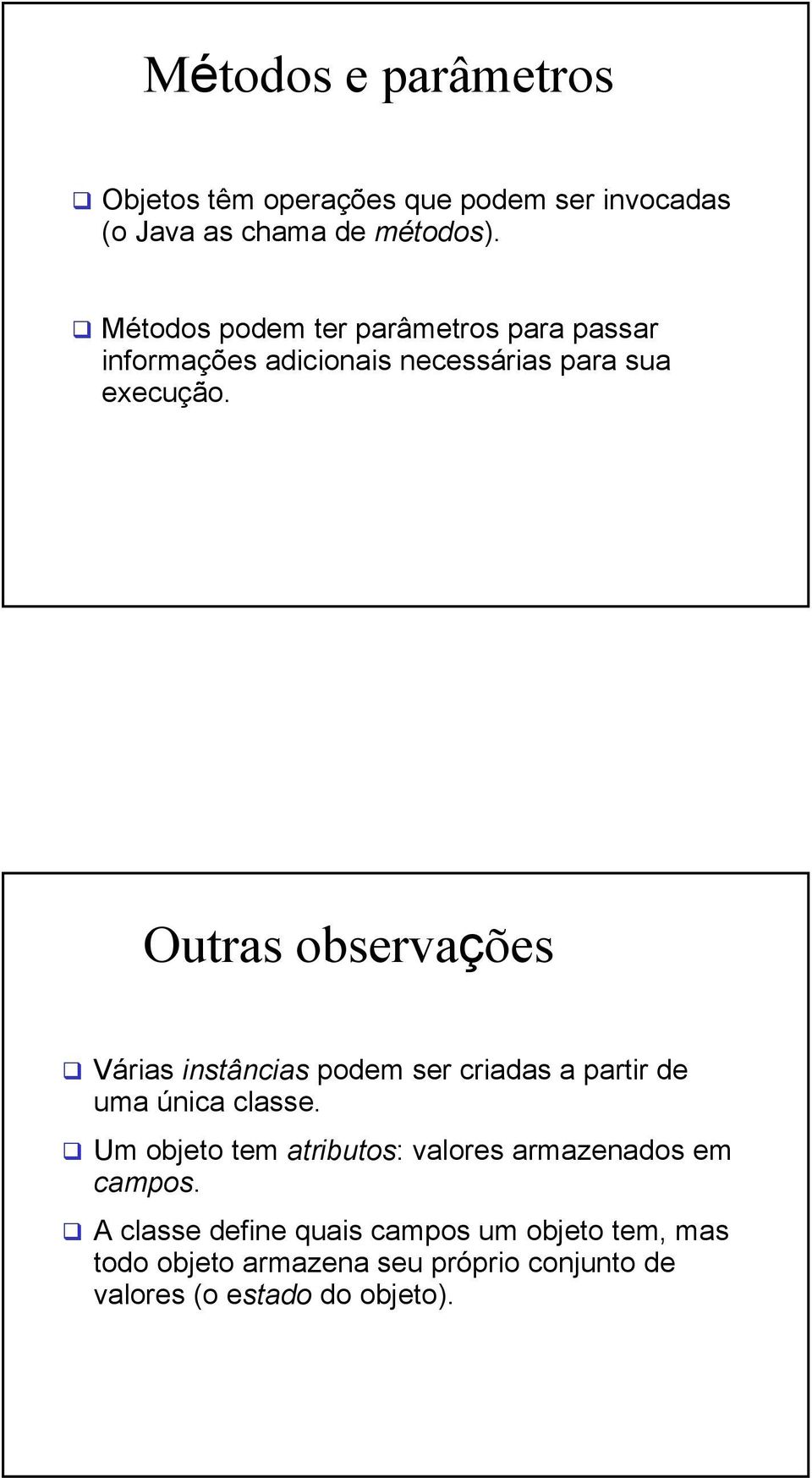 Outras observações Várias instâncias podem ser criadas a partir de uma única classe.