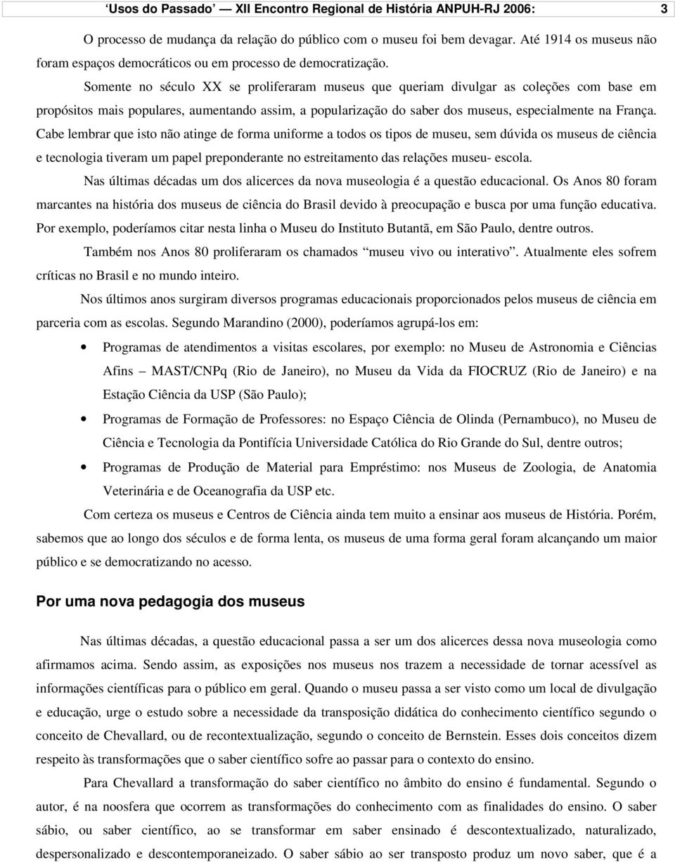 Somente no século XX se proliferaram museus que queriam divulgar as coleções com base em propósitos mais populares, aumentando assim, a popularização do saber dos museus, especialmente na França.