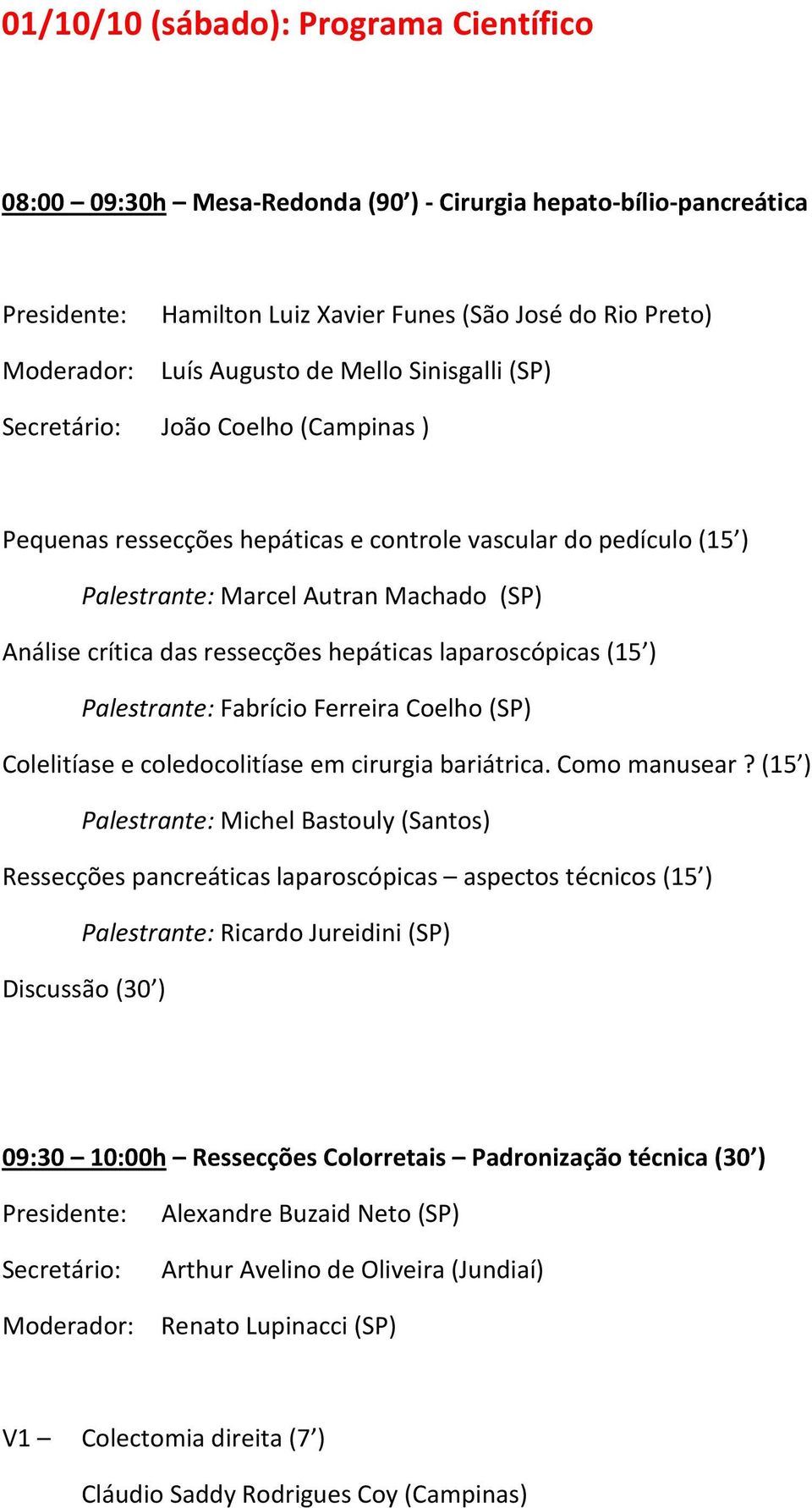 hepáticas laparoscópicas (15 ) Palestrante: Fabrício Ferreira Coelho (SP) Colelitíase e coledocolitíase em cirurgia bariátrica. Como manusear?