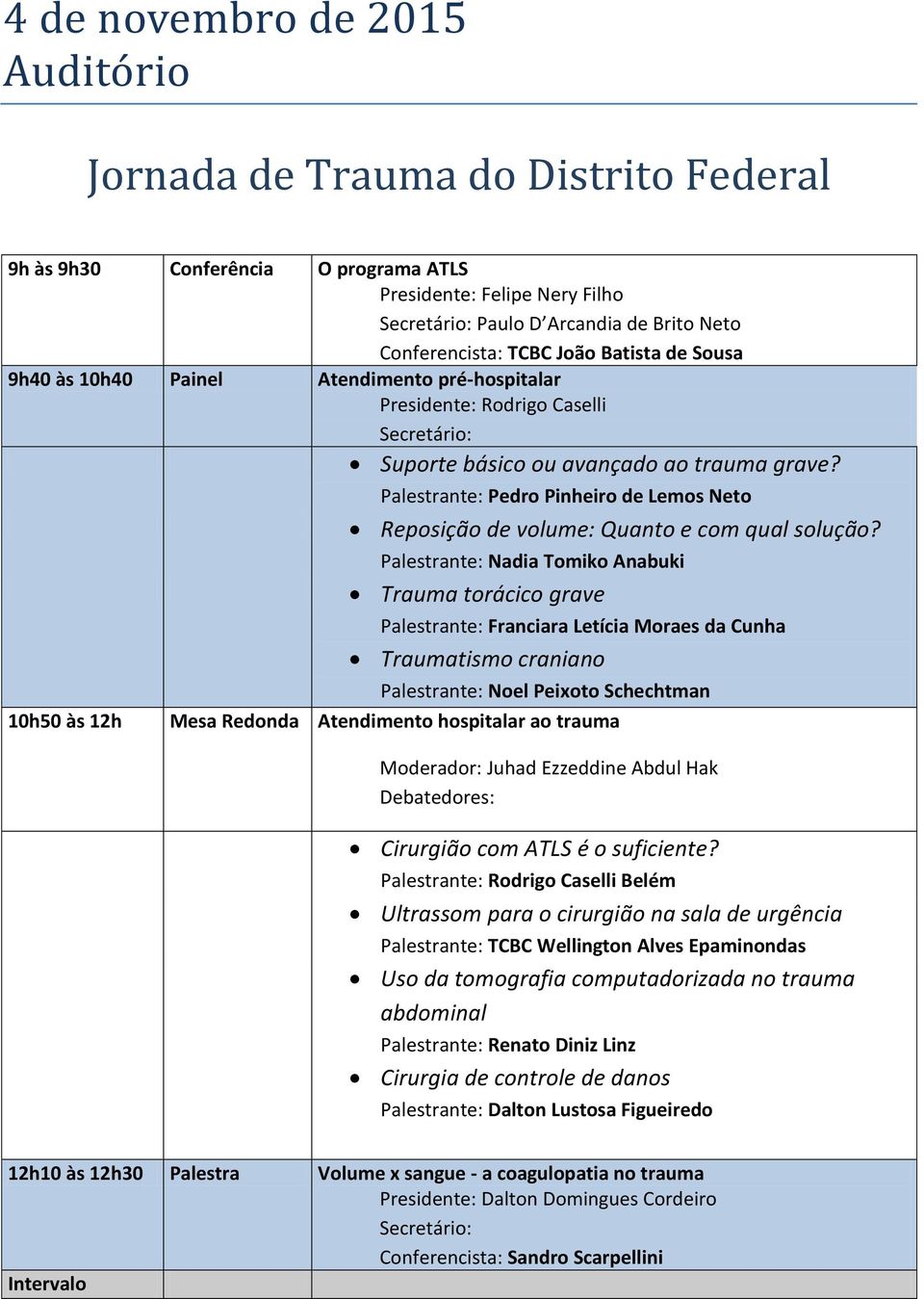 10h50 às 12h Palestrante: Pedro Pinheiro de Lemos Neto Reposição de volume: Quanto e com qual solução?