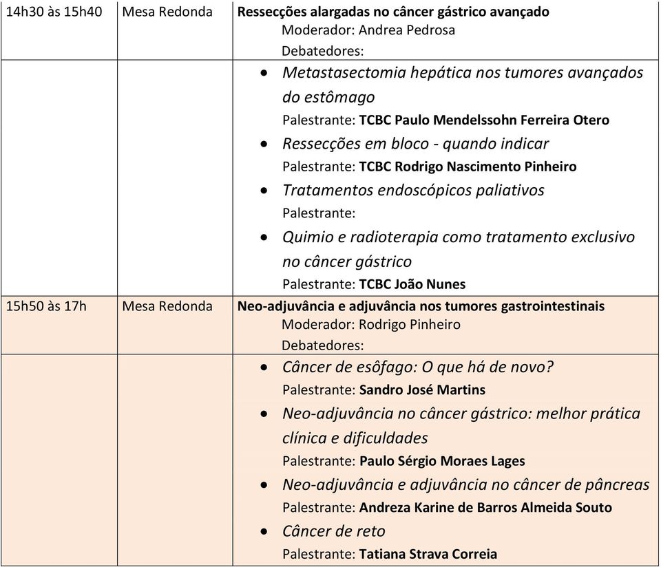 câncer gástrico Palestrante: TCBC João Nunes 15h50 às 17h Mesa Redonda Neo-adjuvância e adjuvância nos tumores gastrointestinais Moderador: Rodrigo Pinheiro Câncer de esôfago: O que há de novo?